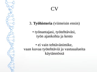CV
Muista myös muu koulutus
• tulityökortti
• hygieniapassi
• ajokortti
• työluvat
Muista mainita työkorttien voimassaoloajat.
 