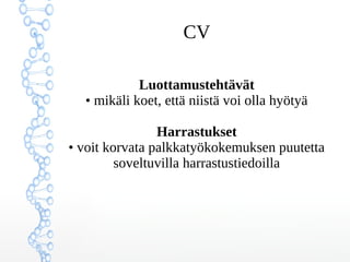 CV
4. Kielitaito, IT-taidot
• äidinkieli ja muut kielet
• arvioi kielitaitoa rehellisesti
• kuvaa, mitä osaat
(esimerkiksi mitä ohjelmia osaat käyttää)
 
