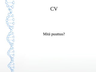 CV
Varusmiespalvelus
Stipendit ja palkinnot
Mahdolliset suosittelijat
(muista pyytää lupa!)
 