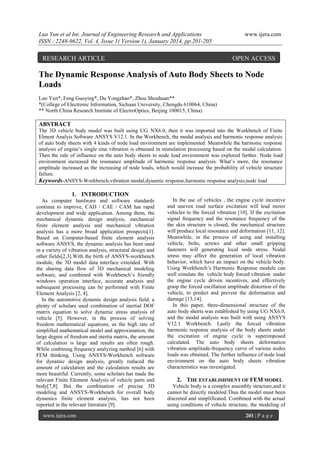 Luo Yun et al Int. Journal of Engineering Research and Applications
ISSN : 2248-9622, Vol. 4, Issue 1( Version 1), January 2014, pp.201-205

RESEARCH ARTICLE

www.ijera.com

OPEN ACCESS

The Dynamic Response Analysis of Auto Body Sheets to Node
Loads
Luo Yun*, Feng Guoying*, Du Yongzhao*, Zhou Shouhuan**
*(College of Electronic Information, Sichuan University, Chengdu 610064, China)
** North China Research Institute of ElectroOptics, Beijing 100015, China)

ABSTRACT
The 3D vehicle body model was built using UG NX6.0, then it was imported into the Workbench of Finite
Elment Analyis Software ANSYS V12.1. In the Workbench, the modal analysis and harmonic response analysis
of auto body sheets with 4 kinds of node load environment are implemented. Meanwhile the harmonic response
analysis of engine’s single sine vibration is obtained in stimulation processing based on the modal calculation.
Then the rule of influence on the auto body sheets to node load environment was explored further. Node load
environment increased the resonance amplitude of harmonic response analysis. What’s more, the resonance
amplitude increased as the increasing of node loads, which would increase the probability of vehicle structure
failure.
Keywords-ANSYS-Workbench,vibration modal,dynamic response,harmonic response analysis,node load

1. INTRODUCTION
As computer hardware and software standards
continue to improve, CAD / CAE / CAM has rapid
development and wide application. Among them, the
mechanical dynamic design analysis, mechanical
finite element analysis and mechanical vibration
analysis has a more broad application prospects[1].
Based on Computer-based finite element analysis
software ANSYS, the dynamic analysis has been used
in a variety of vibration analysis, structural design and
other fields[2,3].With the birth of ANSYS-workbench
module, the 3D model data interface extended. With
the sharing data flow of 3D mechanical modeling
software, and combined with Workbench’s friendly
windows operation interface, accurate analysis and
subsequent processing can be performed with Finite
Element Analysis [2, 4].
In the automotive dynamic design analysis field, a
plenty of scholars used combination of inertial DOF
matrix equation to solve dynamic stress analysis of
vehicle [5]. However, in the process of solving
freedom mathematical equations, as the high rate of
simplified mathematical model and approximation, the
large degree of freedom and inertia matrix, the amount
of calculation is large and results are often rough.
While conbining frequency analyzing method [6] with
FEM thinking, Using ANSYS-Workbench software
for dynamic design analysis, greatly reduced the
amount of calculation and the calculation results are
more beautiful. Currently, some scholars has made the
relevant Finite Element Analysis of vehicle parts and
body[7,8]. But the combination of precise 3D
modeling and ANSYS-Workbench for overall body
dynamics finite element analysis, has not been
reported in the relevant literature [9].
www.ijera.com

In the use of vehicles , the engine cycle incentive
and uneven road surface excitation will lead motor
vehicles to the forced vibration [10]. If the excitation
signal frequency and the resonance frequency of the
the skin structure is closed, the mechanical structure
will produce local resonance and deformation [11, 12].
Meanwhile, in the process of using and installing
vehicle, bolts, screws and other small gripping
fasteners will generating local node stress. Nodal
stress may affect the generation of local vibration
behavior, which have an impact on the vehicle body.
Using Workbench’s Harmonic Response module can
well simulate the vehicle body forced vibration under
the engine cycle driven incentives, and effectively
grasp the forced oscillation amplitude distortion of the
vehicle, to predict and prevent the deformation and
damage [13,14].
In this paper, three-dimensional structure of the
auto body sheets was established by using UG NX6.0,
and the modal analysis was built with using ANSYS
V12.1 Workbench. Lastly the forced vibration
harmonic response analysis of the body sheets under
the excitation of engine cycle is superimposed
calculated. The auto body sheets deformation
vibration amplitude-frequency curve of various nodes
loads was obtained. The further influence of node load
environment on the auto body sheets vibration
characteristics was investigated.

2. THE ESTABLISHMENT OF FEM MODEL
Vehicle body is a complex assembly structure,and it
cannot be directly modeled.Thus the model must been
discreted and simplificated. Combined with the actual
using conditions of vehicle structure, the modeling of
201 | P a g e

 