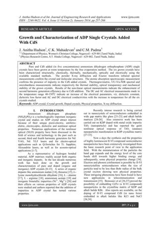 J. Anitha Hudson et al Int. Journal of Engineering Research and Applications
ISSN : 2248-9622, Vol. 4, Issue 1( Version 2), January 2014, pp.257-266

RESEARCH ARTICLE

www.ijera.com

OPEN ACCESS

Growth and Characterization of ADP Single Crystals Added
With CdS
J. Anitha Hudson1, C.K. Mahadevan2 and C.M. Padma3
1,3
2

(Department of Physics, Women's Christian College, Nagercoil - 629 001,Tamil Nadu, India)
(Physics Research Centre, S.T. Hindu College, Nagercoil - 629 002, Tamil Nadu, India)

ABSTRACT
Pure and CdS added (in five concentrations) ammonium dihydrogen orthophosphate (ADP) single
crystals have been grown at room temperature by the free evaporation method. The six grown crystals have
been characterized structurally, chemically, thermally, mechanically, optically and electrically using the
available standard methods. The powder X-ray diffraction and Fourier transform infrared spectral
measurements confirm the crystal and molecular structures. The atomic absorption spectroscopic measurement
confirms the presence of impurity in the CdS added crystals. Thermogravimetric, UU-Vis-NIR spectral and
microhardness measurements indicate respectively the thermal stability, optical transparency and mechanical
stability of the grown crystals. Results of the non-linear optical measurements indicate the enhancement of
second harmonic generation efficiency due to CdS addition. The DC and AC electrical measurements made in
the temperature range 40-1500C indicate an increase of the electrical parameters, viz. dielectric constant,
dielectric loss factor and AC and DC electrical conductivities with the increase in temperature for all the six
crystals studied.
Keywords: ADP crystal, Crystal growth, Doped crystals, Physical properties, X-ray diffraction.

I.

INTRODUCTION

Ammonium
dihydrogen
phosphate
(NH4H2PO4) is a technologically important inorganic
crystal and studies on ADP crystal attract interest
because of their unique piezo-electric, antiferroeletric, electro-optic, dielectric and nonlinear optical
properties. Numerous applications of the nonlinear
optical (NLO) property have been discussed in the
field of science and technology in the past such as
second, third and fourth harmonic generators for Nd:
YAG, Nd: YLF lasers and for electro-optical
applications such as Q-Switches for Ti: Sapphire,
Alexandrite lasers, as well as for acousto-optical
applications [1-7].
As a representative of hydrogen bonded
material, ADP matrixes readily accept both organic
and inorganic dopants. In the last decade numerous
work has been done on the growth and
characteristation of pure and doped (organic and
inorganic) ADP crystals [8-13]. A series of organic
dopants like ammonium malate [14], thiourea [15], Llysine monohydrochloride dihydrate [16], L - alanine
[17], L - arginine [18], ammonium acetate [19] and
inorganic bimetallic impurities (Ni3+, Mg2+) [20] and
their effects on various properties of ADP crystals
were studied and authors reported that the addition of
impurities in ADP crystal has turned various
properties.

www.ijera.com

Recently intense research is being carried
out in nanocrystals of semiconductors embedded in
wide gap matrix like glass [21-23] and alkali halide
matrices [24-26]. Also extensive work has been
carried out on KDP doped with metal oxide impurity
TiO2 (nanoparticle) and has reported the gaint
nonlinear optical response of TiO2 (anatase)
nanoparticles manifestation in KDP crystalline matrix
[27-33].
Now a days the synthesis and the properties
of highly luminescent II-VI compound semiconductor
nanoparticles have been extensively investigated from
the basic research point of view to the application
field. With the miniaturization of the particles the
band gap expands and the energy level of the core
bands shift towards higher binding energy and
subsequently, some physical properties change [34].
Electron and phonon confinement is possible by II-VI
nanocrystalline semiconductors when the size of
particles tend to be less than Bohr radius of the bulk
crystal exciton showing new physical properties.
These intriguing phenomena have been found to have
new applications in telecommunication and
transmission [35]. Bensouici et al [36,37] proved the
possibility of embedding CdTe (a II-VI compound)
nanoparticles in the crystalline matrix of KDP and
alkali halide KBr. Also reports are available, on the
doping of II-VI compound CdS (in nano form)
embedded in alkali halides like KCl and NaCl
[38,39].
257 | P a g e

 