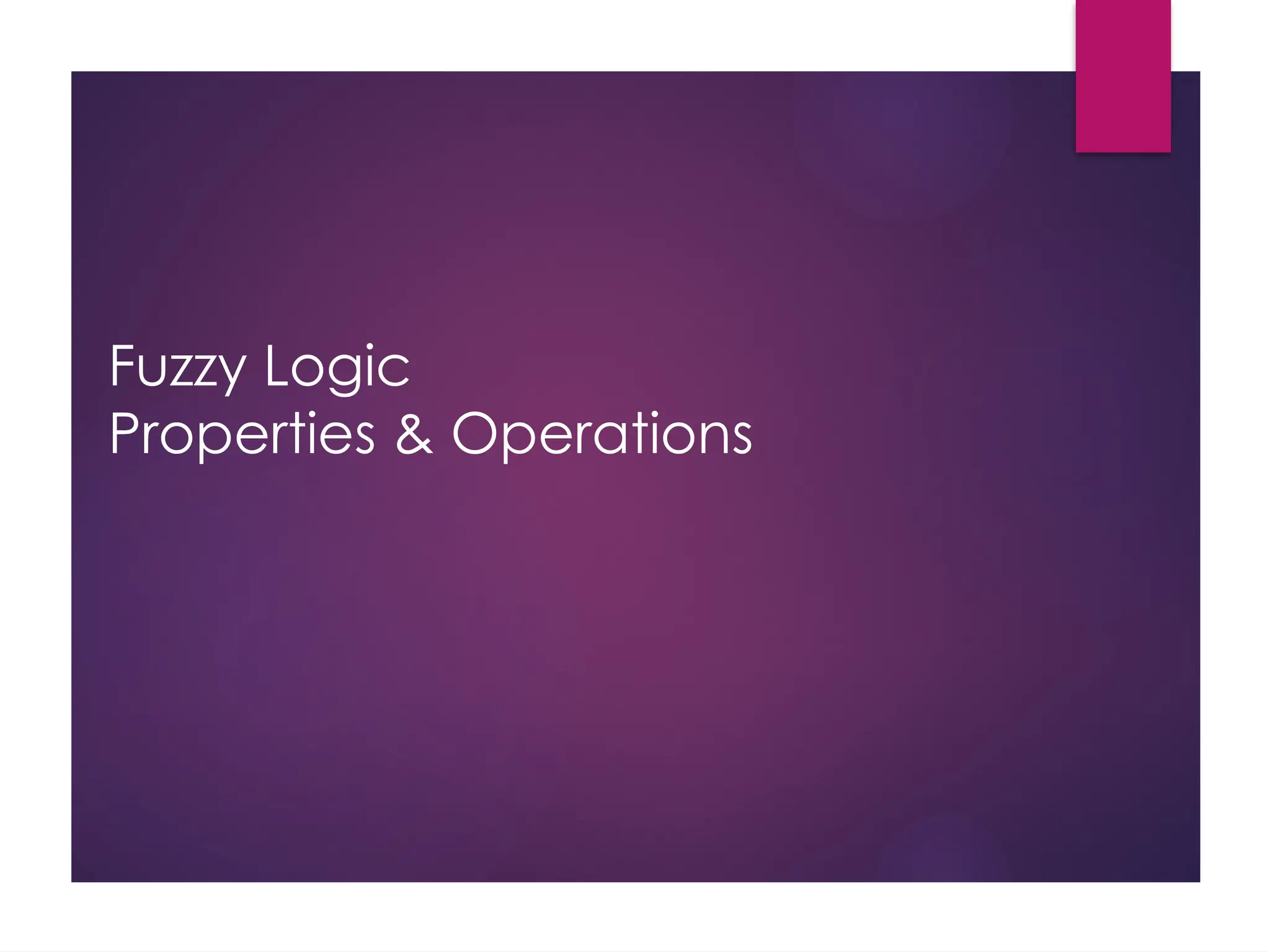 Fuzzy Logic
Properties & Operations
 
