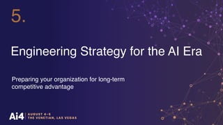 Engineering Strategy for the AI Era
Preparing your organization for long-term
competitive advantage
5.
 