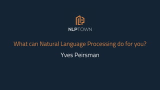 What can Natural Language Processing do for you?
Yves Peirsman
 