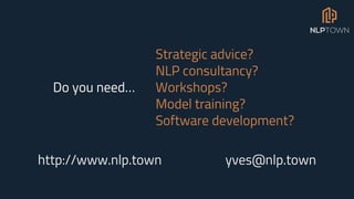 Strategic advice?
NLP consultancy?
Workshops?
Model training?
Software development?
http://www.nlp.town yves@nlp.town
Do you need…
 