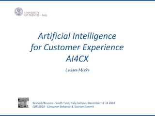 Luisa Mich
Bruneck/Brunico - South Tyrol, Italy Campus, December 12-14 2018
CBTS2018 - Consumer Behavior & Tourism Summit
Artificial Intelligence
for Customer Experience
AI4CX
 