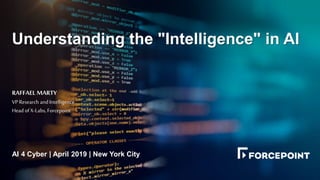Understanding the "Intelligence" in AI
RAFFAEL MARTY
VP Research andIntelligence
Head ofX-Labs, Forcepoint
AI 4 Cyber | April 2019 | New York City
 
