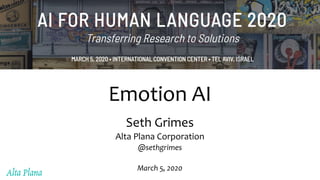 Emotion AI
Seth Grimes
Alta Plana Corporation
@sethgrimes
March 5, 2020
 