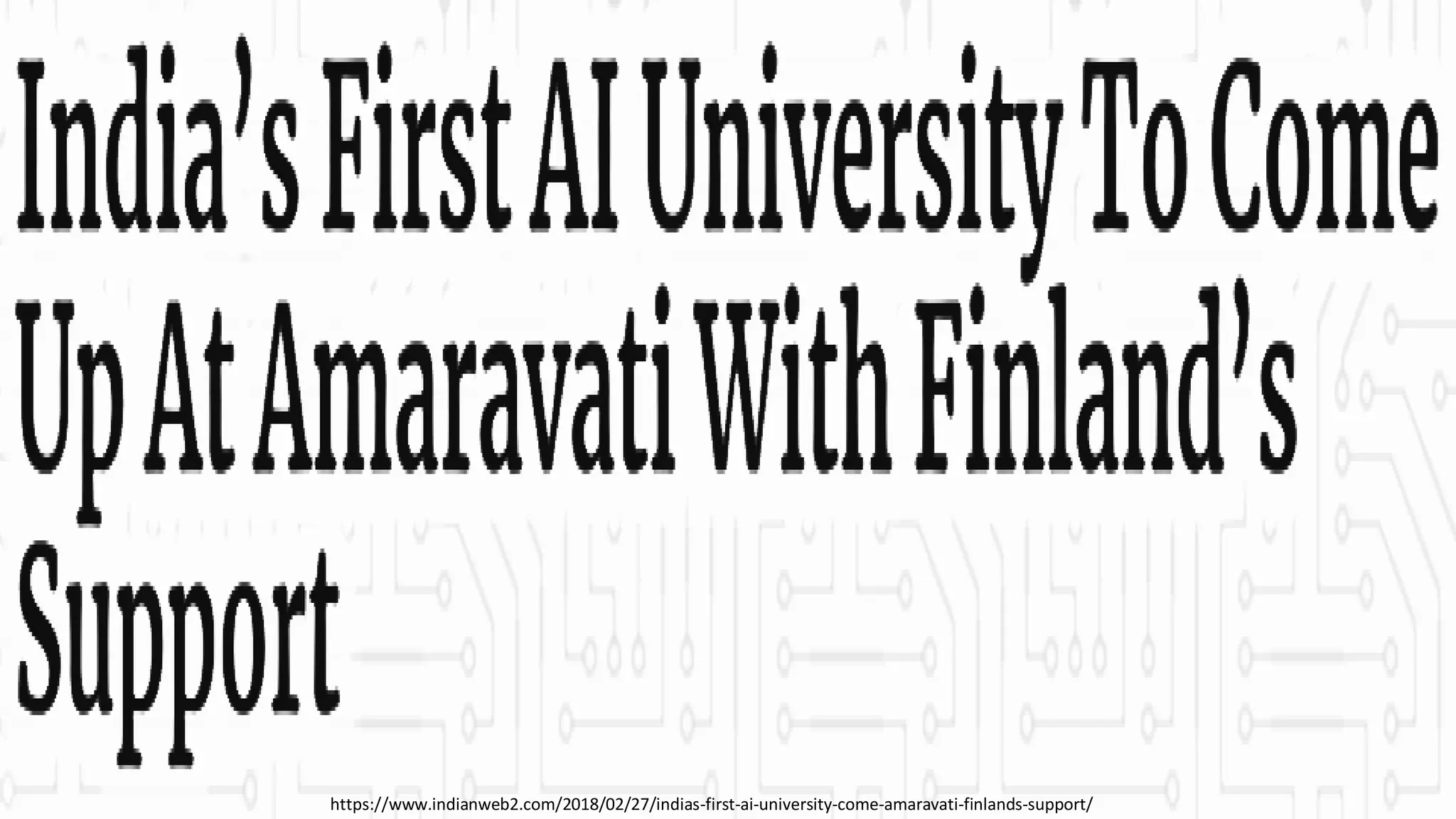 https://www.indianweb2.com/2018/02/27/indias-first-ai-university-come-amaravati-finlands-support/
 