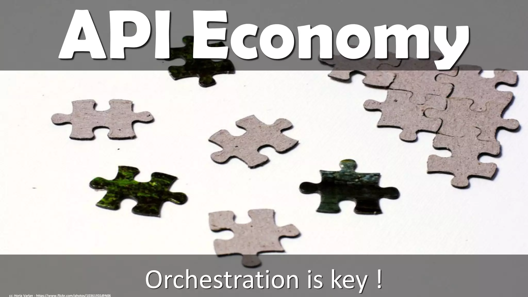 API Economy
Orchestration is key !cc: Horia Varlan - https://www.flickr.com/photos/10361931@N06
 