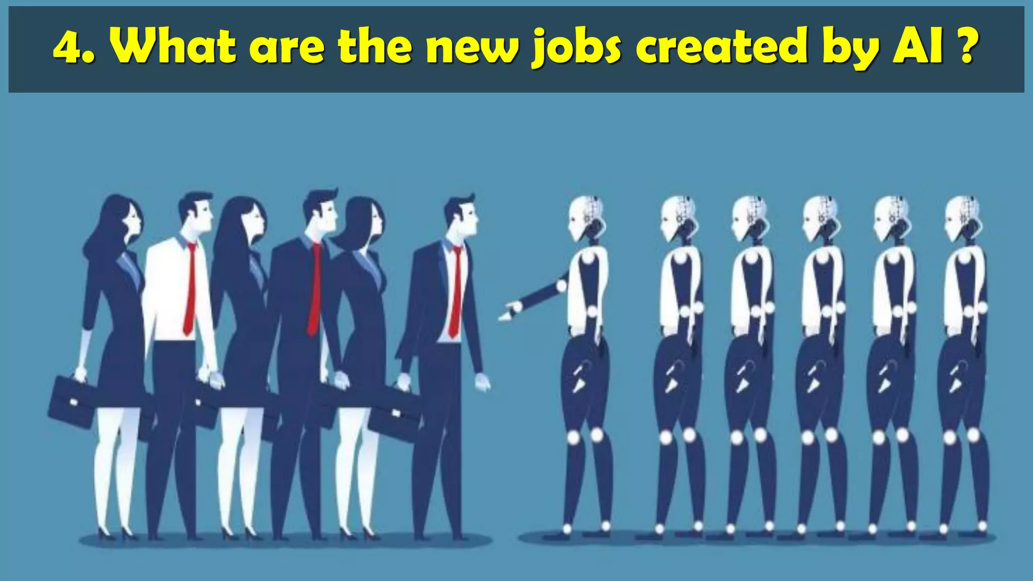 4. What are the new jobs created by AI ?
 