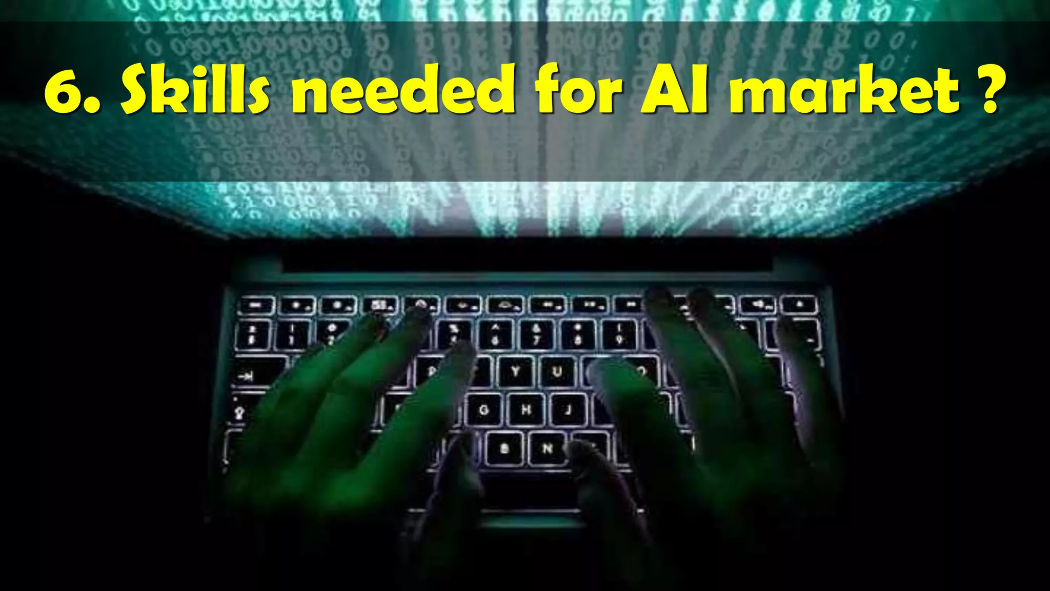 6. Skills needed for AI market ?
 