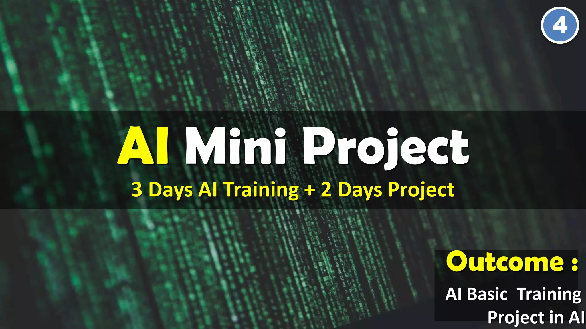 AI Mini Project
3 Days AI Training + 2 Days Project
4
Outcome :
AI Basic Training
Project in AI
 