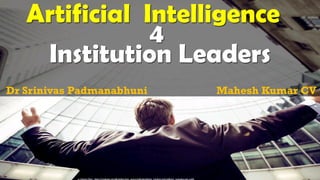 Artificial Intelligence
4
Institution Leaders
cc: Razvan Chisu - https://unsplash.com/@nullplus?utm_source=haikudeck&utm_medium=referral&utm_campaign=api-credit
Dr Srinivas Padmanabhuni Mahesh Kumar CV
 