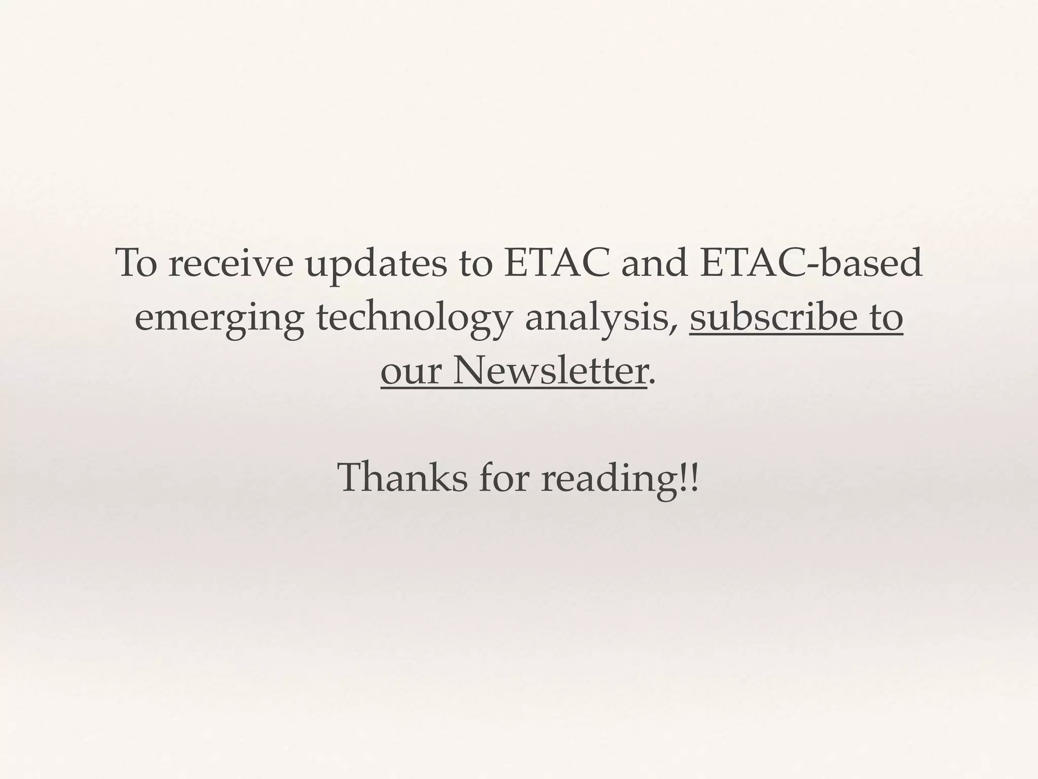 To receive updates to ETAC and ETAC-based
emerging technology analysis, subscribe to
our Newsletter.
Thanks for reading!!
 
