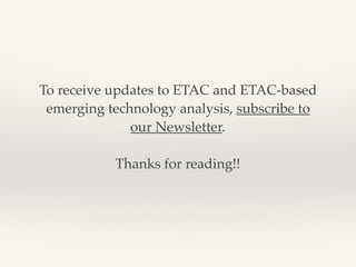 To receive updates to ETAC and ETAC-based
emerging technology analysis, subscribe to
our Newsletter.
Thanks for reading!!
 