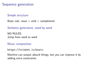 Sequence generation
Simple structure
Basic rule: noun + verb + complement
Sentence generation, word by word
NO RULES.
Jump...