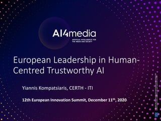 1
European Leadership in Human-
Centred Trustworthy AI
Yiannis Kompatsiaris, CERTH - ITI
12th European Innovation Summit, December 11th, 2020
 