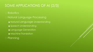 SOME APPLICATIONS OF AI (2/3)
Robotics
Natural Language Processing
■ Natural Language Understanding
■ Speech Understanding
■ Language Generation
■ Machine Translation
Planning
 