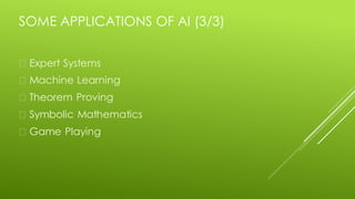 SOME APPLICATIONS OF AI (3/3)
Expert Systems
Machine Learning
Theorem Proving
Symbolic Mathematics
Game Playing
 