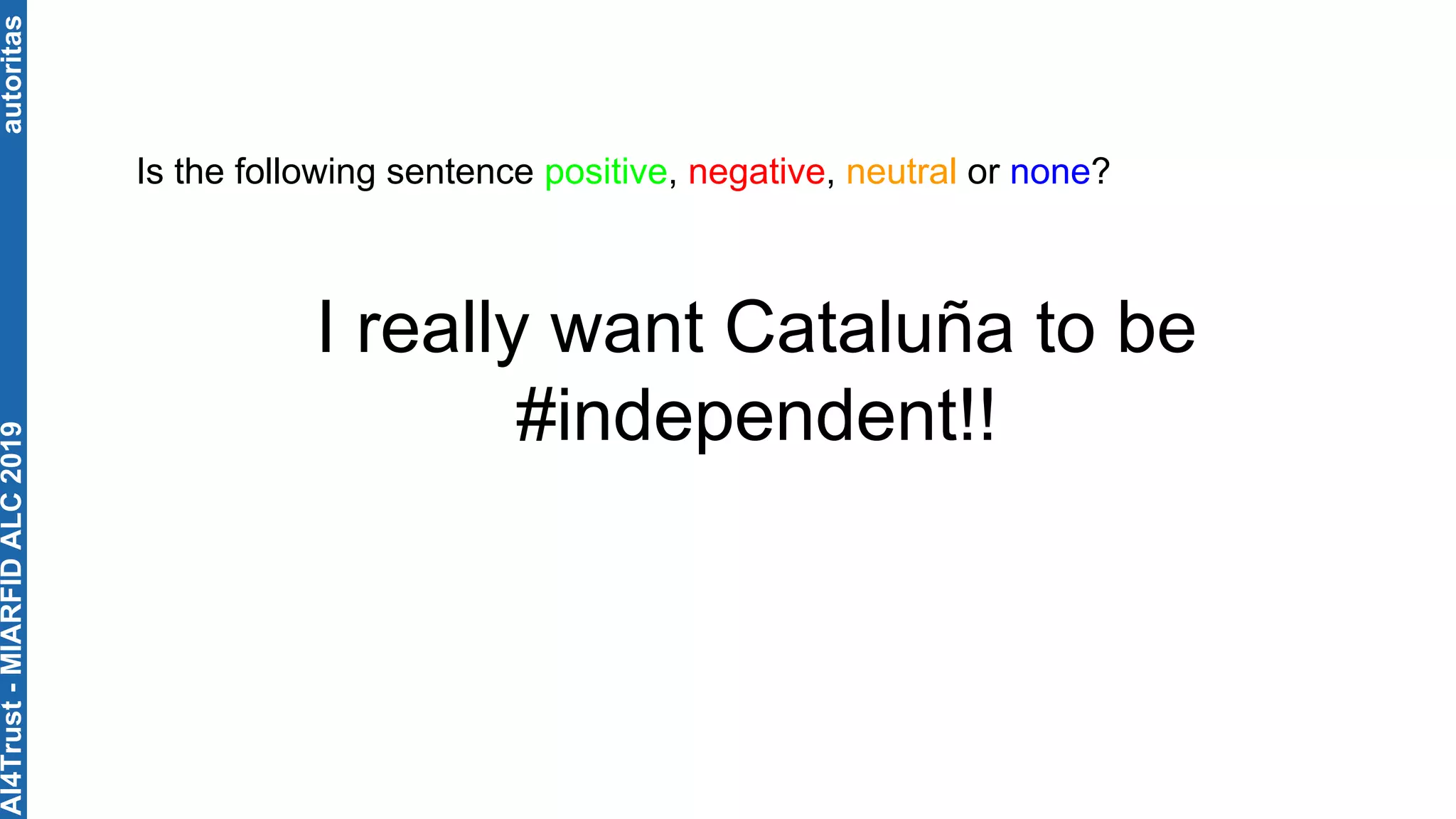 autoritas
I really want Cataluña to be
#independent!!
Is the following sentence positive, negative, neutral or none?
AI4Trust-MIARFIDALC2019
 