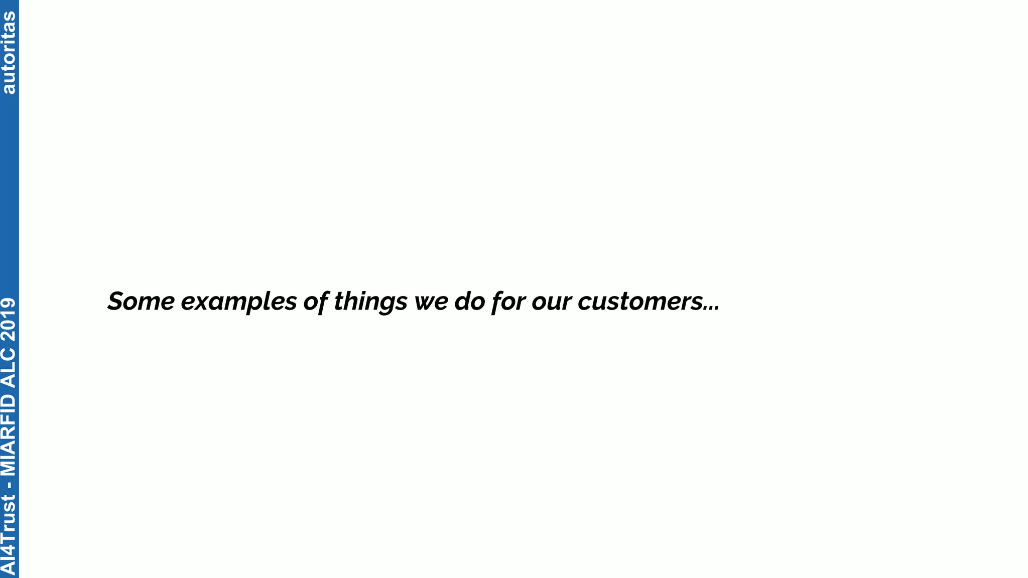autoritas
Some examples of things we do for our customers...
AI4Trust-MIARFIDALC2019
 