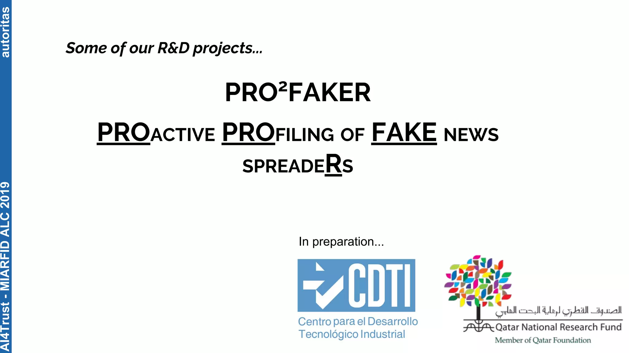 autoritas
Some of our R&D projects...
PRO2
FAKER
PROACTIVE PROFILING OF FAKE NEWS
SPREADERS
AI4Trust-MIARFIDALC2019
In preparation...
 
