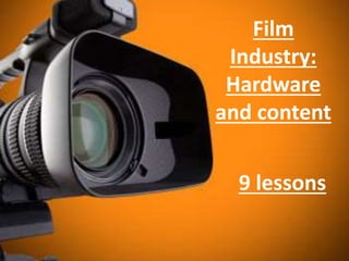 Film
Industry:
Hardware
and content
9 lessons
 