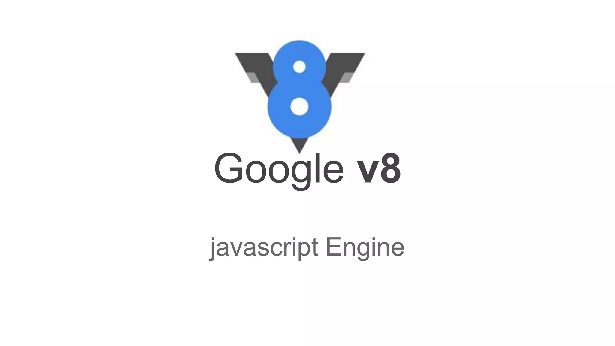Google v8
javascript Engine
 