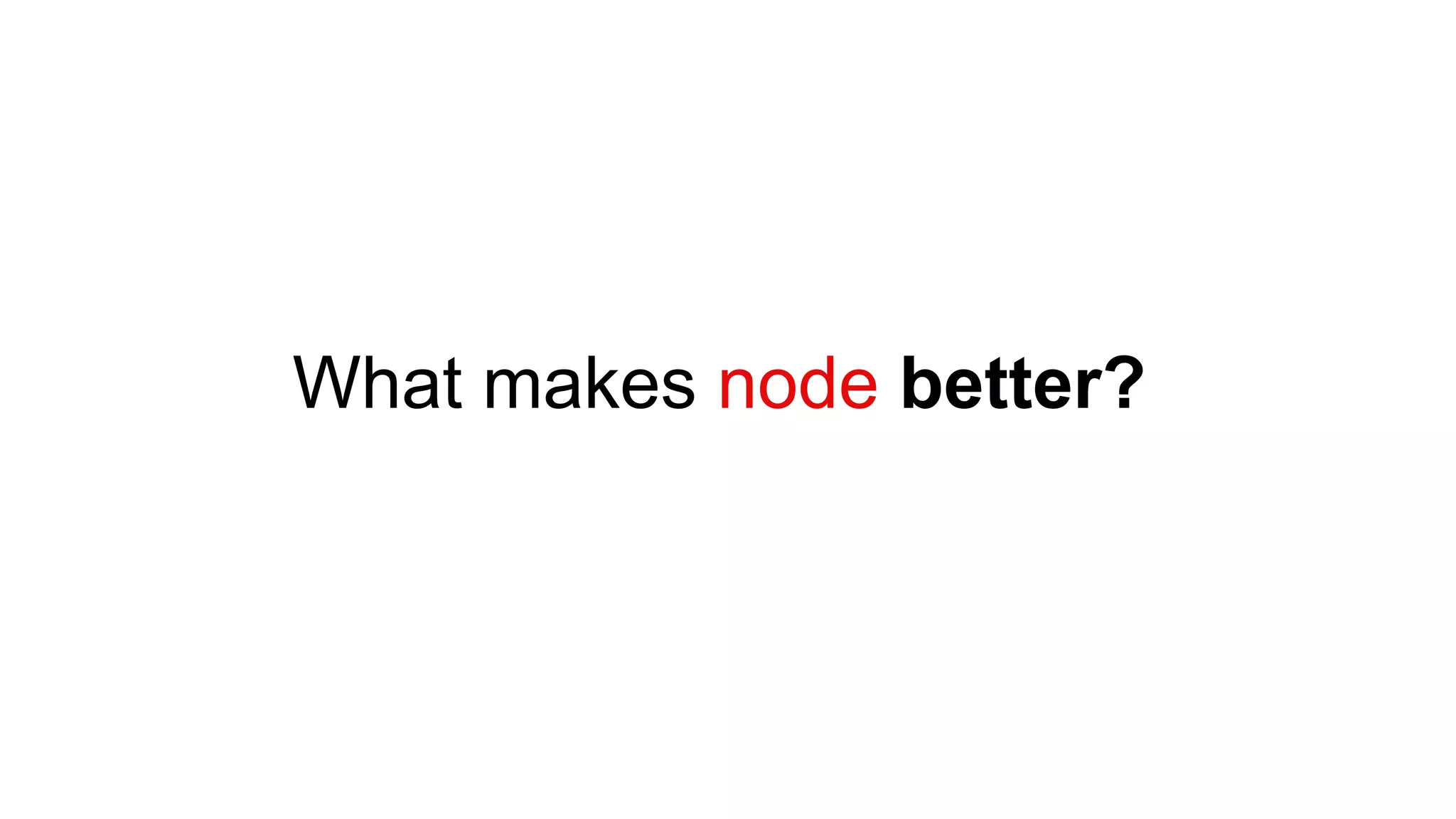 What makes node better?
 
