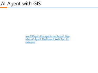 AI Agent with GIS
mac999/geo-llm-agent-dashboard: Geo
Map AI Agent Dashboard Web App for
example
 