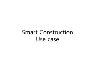 Smart Construction
Use case
 