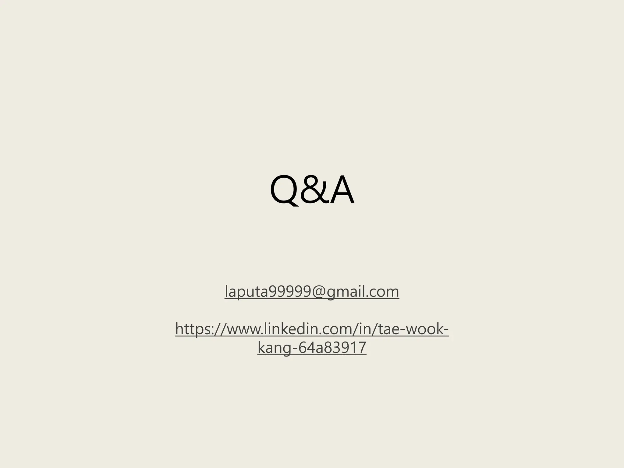 Q&A
laputa99999@gmail.com
https://www.linkedin.com/in/tae-wook-
kang-64a83917
 