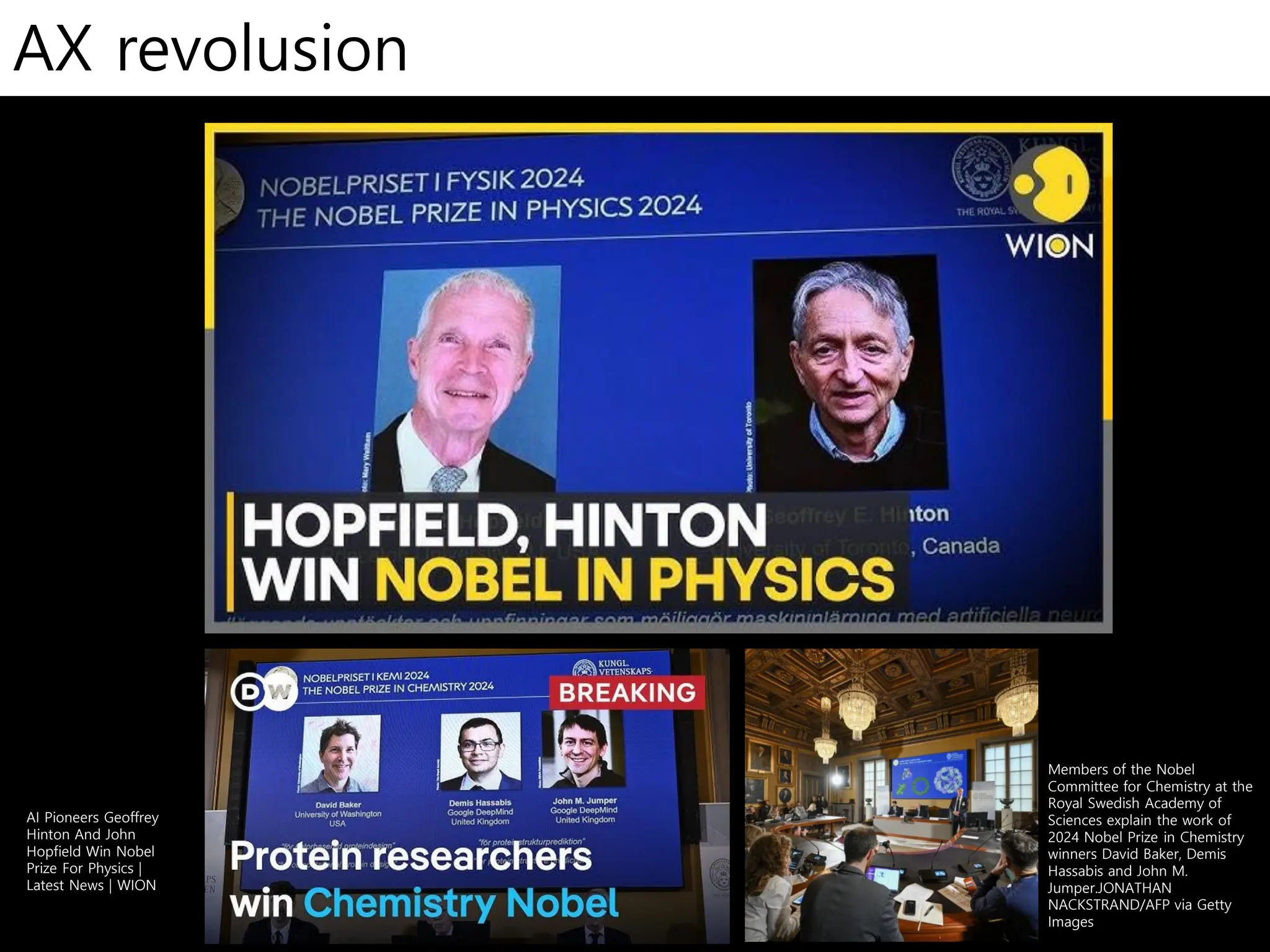 AX revolusion
Members of the Nobel
Committee for Chemistry at the
Royal Swedish Academy of
Sciences explain the work of
2024 Nobel Prize in Chemistry
winners David Baker, Demis
Hassabis and John M.
Jumper.JONATHAN
NACKSTRAND/AFP via Getty
Images
AI Pioneers Geoffrey
Hinton And John
Hopfield Win Nobel
Prize For Physics |
Latest News | WION
 