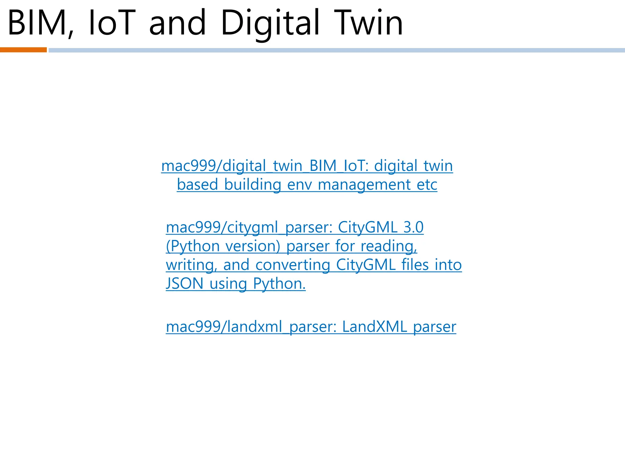 BIM, IoT and Digital Twin
mac999/digital_twin_BIM_IoT: digital twin
based building env management etc
mac999/citygml_parser: CityGML 3.0
(Python version) parser for reading,
writing, and converting CityGML files into
JSON using Python.
mac999/landxml_parser: LandXML parser
 