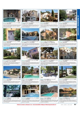 84 VAUCLUSE BEAUMONT DE PERTUIS MAISON F3 110 m² Terrain: 600
m² 350 000€ Ref: 817106 - 04.90.08.05.01

84 VAUCLUSE MAZAN MAISON F6 140 m² Terrain: 1400 m² 385 000€
Ref: 817200 - 06.43.30.05.35

84 VAUCLUSE BOLLENE MAISON F10 180 m² Terrain: 939 m² 405 000€
Ref: 818483 - 04.90.30.22.41

Intra-muros calme, entièrement restaurée, grande maison pierres, piscine intérieure, terrasse couverte, séjour salon, cuisine équipée, mezzanine, 2salles
de bains, 2wc, 3chambres, combles 45m², garage, cave, T2 indépendant
loué, à 1h plage / classe énergie: E

Parc du Lubéron. Maison de village dans impasse sur 2 niveaux. F3 de 110
m². 2 très grandes chambres. Véranda 18m². Cuisine d'été. Garage en bois
une voiture. Terrain 600 m² clos et arboré, piscinable. Quartier très calme
sans vis-à-vis. / classe énergie: NC

Paris TGV à 2 h 40, centre village à 800 m. Coup de coeur. Villa plain pied,
piscine 10 x 5 sécurisée. 4 chambres, grande pièce de vie, salon séjour, cuisine aménagée équipée, salle de bains + salle d'eau.Terrasse sud, portail motorisé. / classe énergie: D

Sur terrain clos arboré de 939 m². Maison rénové en 1977 ayant gardée tous
son cachet : 6 chambres, séjour, salle d'eau, salle de bains, wc, grenier, cave
+ F2 de 50 m² indépendant (idéal location). Piscine 5x10. proches tous commerces. / classe énergie: D

84 VAUCLUSE MENERBES MAISON F7 120 m² Terrain: 0 m² 490 000€
Ref: 818150 - 04.90.72.25.46

84 VAUCLUSE ST SATURNIN LES AVIGNON MAISON F7 200 m² Terrain:
1090 m² 500 000€ Ref: 817875 - 06.11.50.64.26

84 VAUCLUSE CAUMONT S/DURANCE MAISON F7 250 m²
Terrain: 5200 m² 500 000€ Ref: 813974 - 06.27.58.71.62

84 VAUCLUSE VELLERON MAISON F8 160 m² Terrain: 2000 m² 505 000€
Ref: 816592 - 06.01.46.67.67

Parc national du Lubéron. Demeure de caractère du 18ème siècle. Centre village. Exposée plein sud.Vue sur montagne du lubéron. Maison de 120 m² F7
2 niveaux avec poutres apparentes. Cheminée. Murs en pierre de taille. Plafond vouté. / classe énergie: E

Coup de coeur assuré, terrain arboré. Belles prestations, pièce de vie 80m²
répartit en 3 volumes donnant sur terrasse, tout confort , lumineuse, piscine
couverte chauffée, proche commerces, écoles. Quartier calme, 10km d'Avignon / classe énergie: D

Maison architecte très lumineuse, parc clos, piscine 10x5, tennis terre battue, verger et bois, 5 chambres, bureau, séjour cathédrale 57m², cheminée
insert,mezzanine avec 2nde cheminée, cuisine équipée neuve, 2bains, 3wc,
cellier, buanderie / classe énergie: C

Velleron, charmante commune du Vaucluse. Villa de standing tout confort, 4
faces, sur un terrain clos et arboré. Idéalement située, secteur et quartier
calmes. Beaux volumes, belles prestations. Piscine, pool house, mezzanine. A
voir ! / classe énergie: NC

84 VAUCLUSE CHATEAUNEUF DE GADAGNE MAISON F8 220 m² Terrain:
1000 m² 525 000€ Ref: 816968 - 06.12.54.96.67

84 VAUCLUSE VILLELAURE VILLA 210 m² Terrain: 3184 m² 540 000€
Ref: 816925 - 06.13.05.57.36

84 VAUCLUSE CHATEAUNEUF DE GADAGNE MAISON F6 181 m² Terrain:
20000 m² 550 000€ Ref: 813757 - 04.90.23.01.19

84 VAUCLUSE MORNAS MAISON F8 300 m² Terrain: 8800 m² 585 000€
Ref: 1005762 - 06.26.06.28.01

Tous conforts et beaux volumes. Belles prestations, matériaux de qualités.
Jardin intérieur, piscine et véranda. Idéal gîtes ou grande famille. 6
chambres, séjour, 2 salles d'eau, salle de bains, 4 wc, grand garage, solarium, cave / classe énergie: C

Très belle villa de 140 m² comprenant 3 chambres salle de bain cuisine americaine equipee salon sejour avec mezzanine, cheminee et acces terrasses +
seconde villa attenante de 70m² avec 2 chambres salle d'eau salon sejour
cuisine equipee / classe énergie: D

1 hab. de caractère provencal séjour 38 m² cheminée,3 ch.,caves +P2 isolé
de gardien, panorama exceptionel collinaire sud de 20.000m², vue Luberon
et Alpilles. Potager,arrosage auto. Habitat dispersé très calme,boisé chênes
pins oliviers. / classe énergie: D

Limite Drome provençale et des gorges de l'Ardèche, 40kms Avignon, 1h
des plages des Stes Marie de la Mer. Mont Ventout 3/4h, grande maison
provençale en pierre de 300m², terrain 8800m², + maison de berger en pierre, indépendante de 50m² / classe énergie: NC

84 VAUCLUSE MORNAS MAISON F6 151 m² Terrain: 2958 m² 615 000€
Ref: 812703 - 04.90.37.18.76

84 VAUCLUSE LA TOUR D AIGUES MAISON F8 194 m² Terrain: 1500 m²
625 000€ Ref: 816966 - 06.08.90.68.97

84 VAUCLUSE SARRIANS MAISON F11 330 m² Terrain: 4000 m²
695 000€ Ref: 816923 - 06.89.77.37.13

84 VAUCLUSE ST DIDIER MAISON F8 330 m² Terrain: 610 m² 720 000€
Ref: 817115 - 01.71.97.29.30

Construction 2002, propriété cossue d'architecte sur terrain clôturé avec
portail électrique et vidéophone, piscine, chênes, pins, oliviers, au calme absolue sans vis à vis, sur les hauteurs de Mornas. / classe énergie: NC

Construction traditionnelle, matériaux de qualités. Terrain clos et arboré
(chênes), calme, très lumineuse. Beaux volumes, belles prestations. Garage
de 90 m², cave, piscine. 25 km Aix En Provence, 40 mn TGV. Proche commerces, écoles,lycée / classe énergie: E

A 15 km d'Orange 25 km d'Avignon. Magnifique demeure sur un terrain arboré de 4000 m² comprenant 8 chambres 2 salles d'eau, 2 salles de bains,
grand salon, petit salon, salle à manger et cuisine, cheminées. Piscine, terrasse, cuisine d'été / classe énergie: NC

Mas ancien de 1816 sur 2 niveaux plus grenier F8 de 330 m² entièrement
refait à neuf. Comprenant 2 appartements indépendants un F4 de 130 m²
avec piscine 3.5x7.8 intérieure chauffée un F4 de 145 m² terrasses cave terrain clos arboré 610 m². / classe énergie: D

84 VAUCLUSE APT MAISON F6 141 m² Terrain: 4000 m² 725 000€
Ref: 817868 - 06.86.72.55.34

84 VAUCLUSE PUGET MAISON F9 280 m² Terrain: 11000 m² 840 000€
Ref: 817391 - 04.90.08.86.90

84 VAUCLUSE MONDRAGON MAISON F12 410 m² Terrain: 10300 m²
895 000€ Ref: 940963 - 04.99.74.74.85

84 VAUCLUSE SABLET PROPRIETE F23 700 m² Terrain: 2500 m²
1 300 000€ Ref: 813863 - 06.20.37.19.70

En sortie de village. Belle propriété et prestations, beaux volumes, sur terrain
de 4000 m² avec piscine 10mx4m. 2 grands garages idéalement situés dans
cadre exceptionnel. Possibilité locatif maison F3 indépendante. Bon rapport
à saisir. / classe énergie: D

En Luberon, à 10mn de Lourmarin, mer à 1h, ski à 2h, vue dominante imprenable sur la Durance, maison d'architecte de standing, parc, piscine couverte
de 6x14 pool house, 5 chambres, 2 cuisines, salon séjour, atelier de peintre,
garage 75m². / classe énergie: E

Propriété du XVème, maison principale + 2 gîtes indépendants 3 épis + possibilité studios. 3 garages, pièces aménageables, 2 piscines, grange, pré 8000
m², entièrement et individuellement clos de murs de + 2 mètres et arboré.
Toiture neuve. / classe énergie: NC

10mn de Vaison la Romaine, au calme,exceptionnelle propriété , terrain clos
arboré, bassin 14X14 plage bois 300 m² 9 chambres, 9 sb. sd billard, 2 salons, 2cuisines équipées, séjour, patio couvert 50m², bureau, véranda, pergola. / classe énergie: B

Visitez les biens à distance sur : www.immobilier100pour100entreparticuliers.fr

N ° 9 1 • M A R S - A V R I L 2014

61

LE PANORAMA COULEURS

84 VAUCLUSE BOLLENE MAISON F6 180 m² Terrain: 227 m² 348 000€
Ref: 813344 - 06.62.71.93.97

 