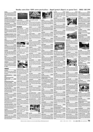 Ve n d e z v o t r e b i e n 1 0 0 % e n t r e p a r t i c u l i e r s - A p p e l g r a t u i t ( d e p u i s u n p o s t e f i x e ) : 0 8 0 5 1 0 0 5 9 9
05 RISOUL

140000€

06 CANNES

143000€

06 LUCERAM

APPARTEMENT F2 33 m² 2 mn des pistes de ski. Résidence de standing.Appartement F2 de 33 m² en rezde-jardin. 7 couchages. Terrasse privative. Dans un
chalet de 6 appartements.Parking privé.Casiers à skis.
Très belle vue sur montagne du Queyrac.Vendu meublé. / classe énergie: E 04.91.79.47.96 Ref:
1013932

05 AGNIERES EN DEVOLUY

APPARTEMENT F2 35 m² Situé dans un cadre idyllique,
dans les Hautes Alpes.Chalet collectif meublé au 2ème
étage avec balcon. Au pied de la station de ski de la 05 ASPRES S/BUECH
370000€
Joue du Loup. Pour 5 ou 6 personnes. Bon placement.
Libre en Novembre 2015. A voir rapidement. / classe TERRAIN surface:7736 m² Beau terrain plat,COS 0,30
ou 0.50 pour collectif. Possibilité de lotir. Idéal invesénergie:NC 09.81.81.08.26 Ref: 1020990
tisseur.Environnement de qualité,proximité toutes com05 PUY ST VINCENT
145000€ modités,aérodrome 3km, toutes voies de
APPARTEMENT F3 35 m² Au pied des pistes de la sta- communication.Ski à 30km.Eau électricité,téléphone
tion à 1600 métres.Appartement type 3 de 34.80m2 à proximité 06.80.77.45.48 Ref: 767823
loi carrez en très bon état,situé au quatrième étage sur
quatre avec ascenseur. Très belle vue dégagée. Parking. Proche toutes commodités / classe énergie:E
06.62.53.23.44 Ref: 1019346

PROPRIETE

05 GAP

152000€ 05 BARRET S/MEOUGE

APPARTEMENT F4 73 m² Jolie appartement F4 en parfait état.Idéalement situé quartier calme tout en étant
proche du centre.Cuisine équipée,3 chambres,séjour
avec ouverture sur terrasse de 8 m² au 3ème et dernier étage. / classe énergie:F 06.43.95.05.27 Ref:
1009918

05 ST BONNET EN CHAMPSAUR 175000€

APPARTEMENT F4 88.38 m² A 15km de Gap,au centre
du village, appartement en duplex de 88.38m2 habitables,T4 dans une maison de village,belles prestations,
avec vue sur montagne, terrasse avec store, cave, local à bois / classe énergie:NC 06.50.75.87.12 Ref:
773706

600000€

PROPRIETE F8 167 m² terrain:1 ha A débattre.2 corps
maisons liées par véranda. Etage en rez de chaussée.
Bas en rez de jardin.Dépendances.2 portails,3 modes
de chauffages :Granulés de bois + solaire, fioul, cheminées intérieures. Libre à partir de sept 2014. / classe énergie:E 04.92.65.28.88 Ref: 1009181

06 CHATEAUNEUF D ENTRAUNES
000€

230 06 GRASSE

MAISON F5 101 m² terrain:1708 m² Cause de santé:
vend Chalet d'exception,construction traditionnelle,2
niveaux, terrain clos arboré, vue panoramique montagne calme, 3 chambres, séjour cheminée, cuisine
équipée, dressing, thalasso balnéo, à 30mn Valberg. /
classe énergie:NC 04.93.05.07.72 Ref: 739722

06 CAILLE

233000€

CHALET F5 130 m² terrain:9900 m² 30 km de Grasse
Chalet, 2 niveaux, grand séjour cheminée, cuisine US
équipée,terrasse 30 m².Etage :3 chambres,balcon,salle d'eau, wc. Combles aménagés de 30 m², entièrement rénové,vue dégagée,terrain arboré sur plateau,
calme. / classe énergie: D 04.93.40.85.21 Ref:
1015440

06 PUGET THENIERS

240000€

1782000€ MAISON F5 110 m² terrain:600 m² A 1h de Nice et 1/2

05 EMBRUN

h de Valberg. Provençale de plain pied, composée de
:salle à manger, cuisine US, salle de bains, wc indépendant, 4 chambres, loggia, cheminée. Terrasse de
40m2 sur terrain plat clos. Proche de toutes les commodités. / classe énergie:D 04.93.02.95.04 Ref:
1012543

PROPRIETE F15 600 m² terrain:1250 m² Demeure du
XVII. Située sur le site classé de l'Archevêché d'Embrun. Entièrement clos de mur et jardin privé. Gîte de
charme 180 m² et 4 chambres d'hôtes très haut de
gamme. En bordure du lac de Serre Ponçon. A proxi05 GAP
193000€ mité du parc des Ecrins / classe énergie: E
APPARTEMENT F3 76 m² terrain:0 m² Exceptionnel vu 06.74.49.97.12 Ref: 1015146
06 LE MAS
245000€
la prestation de qualité qu'il offre.Séjour spacieux donMAISON F3 72 m² terrain:5900 m² Moyen pays ninant sur grand balcon, 2 chambres, superbe cuisine
çois,maison rénovée,plein sud,(à 600m d'altitude)vue
équipée,celier,cave.Situé au 3ème étage avec ascenpanoramique,nature,calme absolu,sans voisinage,séseur,refait à neuf avec goût et originalité / classe énerjour,cheminée,2 chambres,cuisine équipée,4 tergie:NC 06.31.09.55.77 Ref: 1017146
rasses,piscine hors sol,dépendance,chalet 15m2,1h30
Nice,15km toutes commodités / classe énergie: G
05 VARS
230000€
06.89.05.20.95 Ref: 794305
APPARTEMENT F2 41 m² En centre station, appartement T2 en duplex.Séjour,2 chambres communicantes
semi-indépendantes avec lavabo, salle d'eau, cuisine
06 MENTON
253000€
équipée, balcon-terrasse face aux pistes. Belles pres- 06 LE BROC
40000€ MAISON F4 70 m² terrain:2162 m² A 15m de la mer,
tations. Casier skis. Proche de toutes commodités. / VIAGER F4 96 m² terrain:1250 m² 20 km NICE.Villamaison sur 3 niveaux,grand séjour,cuisine équipée,salclasse énergie:D 04.92.46.53.95 Ref: 1003863
ge perché.Villa sur 2 niveaux, séjour cheminée cuisi- le de bains balnéo, wc indépendant, 3 chambres, gane, 3 chambres, buanderie sous-sol 100 m² rage, buanderie.Terrain en restanques, cadastré pour
05 TALLARD
233000€
APPARTEMENT F5 146 m² terrain:0 m² Appartement aménageable,terrasse vue panoramique sur Mercan- 34m2, 5 minutes centre ville. / classe énergie: NC
refait à neuf dans maison de village. Prestations de tour.Terrain clos arboré,aucun vis à vis,calme gros po- 06.42.17.06.92 Ref: 1014034
qualités.Comprenant séjour et salon séparé d'une cui- tentiel, climatisation. / classe énergie: NC
sine U.S,2 chambres,sdb,dressing,celier,2 wc.Une su- 04.93.29.34.30 Ref: 1009078
06 STE AGNES
270000€
perbe chambre parentale au 3ème niveau donnant
MAISON F3 75 m² terrain:0 m² Village littoral le plus
sur 1 terrasse / classe énergie:D 06.62.13.00.41 06 RIGAUD
90000€ haut d'Europe. Maison de village, parfait état, 2 niRef: 1017155
MAISON F3 80 m² A 1 h de Nice. Maison de village, 3 veaux, terrasse à l'étage, vue mer/ montagne. Entrée,
05 GAP
275000€ niveaux. 2 chambres, cuisine, salon, salle à manger, séjour, bureau, 2 chambres, salle d'eau, cuisine améDUPLEX F495 m²terrain:0 m²Dans copropriété arborée, cheminée,salle de bains,wc indépendant.Balcon,vue nagée avec cheminée. Jardin 290m2 à 50m. Atelier
au 8ème et dernier étage avec ascenseur. Magnifique dominante sur montagne,exposition Sud Est,très bel- 20m2 / classe énergie: F 06.30.04.10.18 Ref:
duplex de 95 m² + terrasse de 11 m².Séjour avec che- le cave voûtée 3 m sous plafond aménageable. / clas- 1009953
minée,cuisine équipée,salle de bains,3 chambres dont se énergie:E 06.50.95.04.99 Ref: 797659
1 à l'étage à côté mezzanine (bureau). Cave, parking.
06 CASTAGNIERS
300000€
/ classe énergie:D 06.63.85.39.16 Ref: 1017149
MAISON 200 m² terrain:0 m² Maison de village, 2 niveaux, à rénover en partie, 2 F2 en bon état, 1 appar05 BRIANCON
355000€
tement F3 avec terrasse et cave et 1 loft avec terrasse
APPARTEMENT F5 106 m² terrain:0 m² F5 indépendant
40m2 à rénover entièrement, 3 caves 2 pouvant se
sur 2 niveaux d'1 résidence calme comprenant 3
transformer en F2.Vue dominante plein sud.500m vilchambres et coin montagne dont 2 parentales.Au 1er
lage / classe énergie: NC 06.07.79.50.40 Ref:
niveau on est immediatement séduit par le volume du
1013130
séjour et sa cuisine US tout équipée vue imprenable sur
les montagnes / classe énergie:E 06.13.06.88.55
Ref: 1500455
06 BIOT
310000€

MAISON - VILLA...

TERRAIN
05 CURBANS

06 LA BOLLENE VESUBIE
78000€

TERRAIN surface:824 m² Curbans, vallée de la Durance.Situé dans un secteur calme,terrain viabilisé de
824 m². C.O.S. :O,20. Possibilité d'autres parcelles attenantes, à voir avec le vendeur. 06.21.34.53.55
Ref: 1003793

05 LARAGNE MONTEGLIN

80000€

TERRAIN surface:850 m² 04.92.50.57.90 Ref:
808300

Détails dans le Panorama Couleurs
05 FOREST ST JULIEN

83000€

TERRAIN surface:3855 m² 06.02.17.08.99 Ref:
817811

Détails dans le Panorama Couleurs
05 LA ROCHE DES ARNAUDS

96000€

114000€

MAISON F4 80 m² terrain:70 m² Dans petit lotissement. Mitoyenne 2 côtés 3 niveaux. Salon cheminée,
salle à manger,cellier,cuisine us équipée,3 chambres,
salle de bains avec wc, + wc séparé.Terrasse couverte donnant sur jardin. Exposition est ouest. Calme.
Commodités / classe énergie:D 06.18.23.40.54 Ref:
1009955

MAISON F4 75 m² Au centre, village perché classé de
caractère. Jolie maison typique beaucoup de charme,
façade à l'italienne sur 3 niveaux. Combles aménageables, en partie restaurée. Beaucoup de potentiel,
beaux volumes, qualité de vie assurée, calme. / classe
énergie:E 06.83.86.22.61 Ref: 1017061
06 LE TIGNET
315000€
MAISON F6 105 m² terrain:738 m² A 10km de Gras06 MOULINET
120000€ se.Traditionnelle de plain pied, nord sud, salle à manMAISON F7 150 m² A 12 km de Sospel,maison de vil- ger,2 séjours,poêle,cuisine,3 chambres,salle de bains,
lage atypique sur 3 niveaux en 2 appartements com- salle d'eau, wc. 2 terrasses.Abri jardin. Garage, 2 parmunicants dont un à finir de 75m2, traversant, vue kings.Terrain clos et arboré. Proche toutes commodidominante,et un appartement habitable de 3 pièces,cal- tés / classe énergie:E06.15.07.70.16 Ref:1017413
me,station de ski à14km et à 30km de la mer. / classe énergie:NC 06.17.65.33.26 Ref: 797248
06 VENANSON
320000€
MAISON F4 90 m² terrain:2300 m² A 1H de Nice, ma06 CAGNES S/MER
125000€ gnifique chalet 2 niveaux calme ensoleillé expo sud/est,
VIAGER F4 77 m² Viager occupé sur deux têtes 88a et buanderie,salon salle à manger cheminée,cuisine équi85a bouquet de 125000euros, rente de 650euros. pée wc indépendant terrasse 14M2, 3 chambres salCagnes sur mer secteur cros de cagnes St Laurent du le d'eau wc terrain arboré en restanque parking privé
Var.Appatement type 4 de 77m2 situé au 2 ème éta- 2 voitures. / classe énergie:G 06.07.51.31.89 Ref:
ge, sur 4 avec ascenseur. Petite vue mer. Garage. Cave 795056

TERRAIN surface:1109 m² Terrain de 1109 m² bien
exposé avec un COS de 0.20 soit 220 m² au sol. Vue
imprenable sur le massif de Ceuze, à 2 mn à pied du
centre village,commerces,école,poste.A 30mn des stations se ski, à 15mn de Gap.Très beau terrain, bien si- / classe énergie:C 06.62.26.66.19 Ref: 1500363
06 ST LEGER
330000€
tué 06.70.56.75.44 Ref: J222629
06 SIGALE
133000€ MAISON F6 190 m² terrain:2000 m² ST Léger.Propriété
05 ST ANDRE D EMBRUN
99000€ MAISON F3 69 m² Maison de village à 1h de Nice, 3 dans l'arrière pays niçois.Construction récente avec 1
TERRAIN surface:650 m² Hautes Alpes 7 km d'Em- niveaux, terrasse tropézienne 24m2 avec vue pano- T4 de 150 m², 1 T2 de 40 m² et dépendances foncbrun, stations à 15 km, situé dans un secteur très cal- ramique sur vallée. Exposition est sud. Plus de caves tionnelles. Fort potentiel en accueil rural ou chambres
me.Très belle vue à 360° sur le lac et montagnes.Terrain attenantes. Séjour, cuisine américaine aménagée, 2 d'hôtes.Terrains disponibles de 15 ha. Vue dégagée
montagne./ classe énergie:NC 06.74.70.56.90 Ref:
de 650 m² constructible et viabilisé c.o.s 0.30 accés facile. Possibilité de parcelle plus grande. A voir chambres, salle de bains avec wc, rangement / classe 1017019
énergie:NC 06.61.09.64.58 Ref: 1021723
06.87.52.18.75 Ref: 1020583

05 CURBANS

05 PUY SANIERES

06 ST CEZAIRE S/SIAGNE

358000€

107000€ 06 COLLONGUES

135000€

149000€

06 ST VALLIER DE THIEY
360000€
160000€ MAISON F4 90 m² terrain:2030 m² Domaine privé.Jo-

TERRAIN surface:1038 m² Terrain entièrement viabilsé et borné (edf, eau, aspertion) idéalement situé
exposé sud sans vis à vis et vue imprenable 1038 m²
avec un cos de 0.2 soit construction possible de 200m2
au sol. A proximité du village et de l'autoroute
06.86.15.52.64 Ref: 1016505

TERRAIN 297 m² surface:990 m² Dernier terrain du
Haut Pibou Nord/Ouest. Vues lac, Aiguilles de Chabrières, Morgon et zone verte à l'Ouest. Cos 0,3. Ecole,cantine,tps scolaires,vie associative très active.Eau
potable au forfait. Accès très facile, faible pente.
04.92.43.19.94 Ref: 1015137

463000€ 06 CAILLE

MAISON F4 90 m² terrain:450 m² Dans domaine sécurisé avec piscine mitoyenne d'un côté par garage
sur 2 niveaux. Séjour, cuisine us équipé, wc indépendant. Grande terrasse donnant sur jardin.A l'étage :3
chambres, wc indépendant, salle de bains. Calme.
Toutes commodités / classe énergie: NC
06.14.25.18.67 Ref: 1019515

MAISON F3 70 m² terrain:0 m² Parc Naturel Monts
d'Azur, village perché. Jolie maison de village, en partie restaurée. Séjour, cuisine aménagée, 2 chambres,
chauffage économique écoélectrique (rothelec) et poele Gaudin.Rachat toit solaire photo voltaique possible
/ classe énergie:F 06.65.37.89.11 Ref: 1008297

06 COLLONGUES

MAISON F3 83 m² terrain:0 m² Collongues 25 mn de
Puget Thégniers,1h15 de Nice aéroport.Maison de village 3 niveaux,dernière étage rénové Appartement
80m2.Salon salle à manger avec cheminée,cuisine indépendante. 2 chambres,1 mezzanine.Terrasse avec
belle vue dominante / classe énergie:E06.23.50.43.68
05 ST MARTIN DE QUEYRIERES 173000€ Ref: 1002418
TERRAIN surface:1285 m² Terrain de 1285 m² entièrement viabilisé. Situé dans petit village calme et
agréable avec vue imprenable. Exposé Sud cos 0.30, 06 PUGET THENIERS
215000€
construction 380 m² au sol.Alt 1200 m,accès par che- MAISON F4 100 m² terrain:13265 m² 2 km village au
min privé.A seulement 7 km de Briançon et Serre Che- coeur vallée du Var, 45 mn NICE. Maison à rénover
valier. 06.60.32.76.55 Ref: 1015154
avec dépendances, cuisine, 3 chambres, salon, terrasse, balcon. Vue panoramique 180°. Terrain res05 ANCELLE
198000€ tanques,arboré.Gros potentiel tranquilité absolue.Idéal
TERRAIN surface:1400 m² Terrain de 1400m2 cos 0.30
soit 420m2 contructible.Viabilisé eau Edf tout à l'égoût résidence secondaire / classe énergie: NC
au bord du chemin communal. Bel expo à 5mn à pied 04.97.07.07.44 Ref: 1016127
des pistes de ski.Proche commerces à 20mn de Gap
et à 45mn du lac de Serre Poncon.Multiples possibili- 06 ROQUEBILLIERE
230000€
tés. 06.84.37.76.51 Ref: J222632
MAISON F2 65 m² terrain:1135 m² A 30 mn de Nice,
provençale plain pied,parfait état,exposition sud.Sa05 EMBRUN
250000€ lon cheminée, cuisine indépendante équipée, salle
TERRAIN surface:5290 m² URGENT à vendre terrain d'eau,wc indépendant,chambre.Terrasse,balcon.Gade 5290 m². Constructible. CU positif. SHON 1587 m².
Vue imprenable sur montagne.Station de ski des Ores. rage en sous sol, atelier. Terrain clos arboré, calme.
Exposition Sud Est.60E le m².Autre tél 06.75.20.40.96. Commodités. / classe énergie:D 04.93.03.48.91
Ref: 1007250
04.92.21.08.07 Ref: 968734

MAISON F4 82 m² terrain:1500 m² Village 900 m.Arrière pays Cannois.Quartier résidentiel.Jolie villa plain
pied.Séjour cheminée,cuisine équipée,suite parentale + bains, 2 chambres communicantes. Garage. Terrain plat, clos, arboré. Terrasse couverte, pas de vis à
vis./ classe énergie:D06.25.88.35.18 Ref:1009069

lie villa plain pied traditionnelle.Séjour cheminée,terrasse couverte,cuisine aménagée,2 chambres,placards.
Terrain piscinable, terrain arboré clos, vue dégagée.
Calme absolu, coup de coeur assuré. Studio attenant.
/ classe énergie:E 04.93.42.06.15 Ref: 1013680

360000€

390000€

MAISON F5 138 m² terrain:1500 m² A 5mn station de
ski été/hiver Valberg,magnifique chalet,vue sur pistes,
2 niveaux, 3 chambres,bureau,salle d'eau et salle de
bain,cuisine équipée indépendante,salon,cheminée,2
balconnets,très grand garage 3 voitures,atelier,buanderie. / classe énergie: F 04.99.74.74.85 Ref:
796104

06 GRASSE

398000€

MAISON F4 85 m² terrain:456 m² Quartier St Antoine.
Maison sur 2 niveaux.Proche toutes commodités.Salon,cuisine,chambre parentale et dressing,bains.Etage:2 chambres, bains, wc. Piscine, chalet, parking.
Quartier résidentiel, en copropriété. Aucun travaux à
prévoir / classe énergie:NC 06.61.20.66.39 Ref:
J223294

06 GRASSE

410000€

MAISON F4 106 m² terrain:500 m² Maison individuelle,
2 niveaux, sur terrain 500m2. Entrée, séjour, cuisine
indépendante,salle d'eau,wc séparé,2 chambres,studio,bureau.Terrasse 14m2.Vue panoramique mer.Garage. Parking. Piscinable.Toutes commodités / classe
énergie:E 06.19.44.31.74 Ref: 1020017

06 SOSPEL

06 CARROS

600000€

699000€

MAISON F11 223 m² terrain:2670 m² Roquefort les
Pins, à 20mn des plages située dans secteur calme et
résidentiel. Villa de 223 m² dont deux appartement
type 2 indépendants.Terrain de 2670 m² paysagé et clos.
Piscine chauffée. Pas de vis à vis. Proche toutes commodités / classe énergie:C 06.59.76.48.56 Ref:
1018538

MAISON F5 85 m² terrain:1040 m² Belle affaire, maison + station essence et mécanique à rénover ou autre
commerce,idéal boulangerie,très gros passage routier
journalier, quartier résidentiel, proche commodités, 5
700000€
minutes centre ville, cos résiduel 44m2. / classe éner- 06 LA BRIGUE
MAISON F5 270 m² terrain:46085 m² / classe énergie:
gie:NC 06.07.26.61.94 Ref: 796712
NC 04.93.04.71.75 Ref: 807893

Détails dans le Panorama Couleurs
06 CABRIS

710000€

VILLA PRESTIGE F4150 m²terrain:2200 m²/ classe énergie:B 06.52.44.60.97 Ref: 816489

Détails dans le Panorama Couleurs
06 LE GOLFE JUAN

735000€

MAISON F4 127 m² terrain:721 m² 5 mn des plages à
pied,quartier résidentiel.Villa traditionnelle 2 niveaux.
Salon, salle à manger, cuisine équipée ouverte, cellier,
d'eau. Gara06 BEAUSOLEIL
600000€ 3 chambres, placards aménagés, 2 sallepiscine / clasge-atelier, cave.Terrain plat clos arboré,
MAISON F4 100 m² terrain:252 m² Aux portes de Mo- se énergie:C 04.93.63.18.23 Ref: 1500338
naco, provençale mitoyenne 1 côté, bon état, salon
cheminée, cuisine équipée, balcon 20m2, terrasse
130m2, 3 chambres, salle de bains, salle d'eau, 2 wc,
piscine hors sol, cuisine d'été 80m2, studio indépendant, vue mer. / classe énergie:C 06.27.38.25.92
Ref: 1007546

620000€

MAISON F4 140 m² terrain:1000 m² A 12km de Nice,
belle provençale plain pied, 3 chambres avec mezzanine dressing, grand séjour avec cheminée, cuisine
équipée,véranda,cuisine d'été,four à pizza,piscine 8,5
x 4,5, parking 3 voitures, garage, cos résiduel 45m2,
commodités / classe énergie:D 06.19.71.25.19 Ref:
06 LA TURBIE
750000€
06 BELVEDERE
480000€ 797257
MAISON F6 160 m² terrain:13000 m² A 15mn de MoMAISON F6 150 m² terrain:1600 m² Très belle mainaco en pleine nature sur 1,3 ha,2 niveaux,4 chambres,
son, à 1 h de Nice. Maison principale :entrée, cuisine, 06 PEYMEINADE
620000€ salon, coin repas, cheminée, cuisine équipée, 2 salle
séjour, 2 chambres, salle d'eau, salle de bains, balcon. MAISON F5 140 m² terrain: 2000 m² A 20 km de de bains, 2 wc, solarium, piscine 10x4,4, grande cave,
Annexe :séjour, cuisine, salle de bains, 2 chambres. CANNES et à 3 km de GRASSE. Superbe maison en cuisine d'été avec barbecue, grand parking, cos résiGrande terrasse,piscine,jacuzzi,vue panoramique./ clas- pierre entièrement rénovée en 2005 comprenant cui- duel 30% / classe énergie:NC 06.80.86.36.15 Ref:
se énergie:NC 06.86.37.07.13 Ref: 1005320
sine équipée ouverte sur salon-séjour, 3 chambres et 793640
3 salles d'eau. Piscine extérieure. Vue sur la mer. Jar06 GRASSE
480000€ din de 2 000 m². RARE. / classe énergie: E 06 VENCE
750000€
MAISON F7 140 m² terrain:750 m² Grasse située dans 06.07.21.33.79 Ref: 1018935
MAISON F5 180 m² terrain:3400 m² Sur les hauteurs
un domaine privé avec gardien.Faible charges.Villa de
de VENCE très jolie villa type provençale 180 m² 4
140 m² dont véranda de 15,55m2.Terrain de 750 m²
chambres grand séjour terrain 3400m2 arboré clôtuarboré et clos sans vis a vis.Piscine privée.Tennis et pisré sécurisé piscine pool house grandes terrasses vue
cine dans le domaine et proche commodités / classe
dégagée 180° sur mer cap Antibes proche toutes coménergie:C 06.77.11.60.11 Ref: 1017038
modités, dépendances / classe énergie: B
06.50.44.15.76 Ref: 791973

06 ASPREMONT

traditionnelle. 2 niveaux. Entièrement refait à neuf.
Grand séjour avec cuisine,ilot central,55m2,cellier,wc,
chambre, terrasse. 1er étage :2 chambres, dressing,
salle de bains, wc séparé. Commodités / classe énergie:D 06.63.61.24.87 Ref: 1021537

750000€

MAISON F5 200 m² terrain:2000 m² / classe énergie:
NC 04.93.08.30.07 Ref: 810681

Détails dans le Panorama Couleurs

06 GRASSE
620000€
520000€ MAISON F4 120 m² terrain:2780 m² 15km Cannes,

06 PEGOMAS

MAISON F4 140 m² terrain:1350 m² 5km Cannes,pro- provençale 2 niveaux. Entrée,grand séjour cheminée,

équipée, chambre avec placard, wc avec lave main,
salle d'eau. Garage, à l'étage chambre, bureau, salle
de bains, jacuzzi.Terrasse couverte. Jardin arboré.Annexe 20m2 / classe énergie:D 06.80.90.33.60 Ref:
1014681

avec wc. Terrasse couverte. Etage chambre, salle de
bains.Garage,cave,piscine,cos résiduel 80m2.Calme,
commodités / classe énergie:C 06.03.82.88.83 Ref:
1015923

06 LEVENS
630000€
06 ST BLAISE
520000€ MAISON F6 170 m² terrain:1395 m² A 30mn Nice,belgrand salon cheminée, salle à manger
A 20 mn de Nice.
420000€ MAISON 174 m² terrain:3280 m²panoramique mon- le provençale, us équipée, bureau, wc,terrasse 51m2, 06 JUAN LES PINS
40m2, cuisine
Maison provençale,2 niveaux,vue

Ref: 1007565

Détails dans le Panorama Couleurs
440000€ 06 ST CEZAIRE S/SIAGNE

MAISON F17 850 m² terrain:3000 m² Situé à 40km de
Grasse, pour amoureux de la nature et de station de
ski (Gréolières).Maison de 3 appartements (30 ,60 et
120m2) sur 3000m2 de terrain,avec annexe de 600m2
aménagée pour 5 chambres d'hôtes,25km commodités
(Castellane) / classe énergie:D 06.50.94.35.92 Ref:
06 LE MAS
360000€ 1020959
MAISON F6 172 m² terrain:3460 m² Nice à 1 h 30,
453000€
dans écrin de verdure, provençale plain pied. Séjour 06 BREIL S/ROYA
35 m²,poele bois,cuisine aménagée,chambre,bureau, MAISON F4 116 m² terrain:18000 m² 30 km Menton,
écrin de verdure,calme,vue dominante sur vallée,prostudio, 2 vérandas, 5 WC, 1SDB, 2SDD, terrasses 300 vençale sur 2 niveaux, 41 m² à finir. Etage:séjour, chem², terrain clos arboré, parkings, eau de source. Clas- minée,cuisine équipée,grande chambre avec placard,
se énergie E / classe énergie:E 04.93.59.85.13 Ref: 2 terrasses dont une couverte,abri voiture.A négocier
1008661
/ classe énergie:NC 06.24.99.60.94 Ref: 1014033

Visitez les biens à distance sur www.immobilier100pour100entreparticuliers.fr

06 NICE

06 ASPREMONT

MAISON F8 250 m² terrain:600 m² / classe énergie:NC
tagnes et vallées. Séjour cathédrale, cheminée, cuisi04.93.02.90.91 Ref: 818568
ne équipée, chambre avec salle d'eau, bureau, wc.Au
1er :3 chambres, balcons, salle de bains, salle d'eau,
Détails dans le Panorama Couleurs
wc.Piscine / classe énergie:D 06.20.33.88.42 Ref:
06 CANNES LA BOCCA
425000€ 1014022
MAISON F5110 m²terrain:239 m²Maison sur 2 niveaux
située à Cannes dans petit lotissement fermé, sécuri- 06 L ESCARENE
520000€
sé, cuisine équipée, salle à manger, 4 chambres, salle MAISON F6 180 m² terrain:5600 m² 20km Nice, maide bains, 2 wc, garage, terrasse, barbecue, piscine 3,5 son 3 niveaux en 2 appartements indépendants ou
X 7, 3 parking, proche commodités, 5mn de la mer. / communiquant plus studio. Rez de jardin F2 de 80
classe énergie:NC 06.88.42.72.96 Ref: 910519 m²,1er étage F2 100 m² :salon cheminée,salle de bain,
1 chambre, wc, 2 terrasses 40/35 m², 2 garages, ate06 SALLAGRIFFON
428000€ lier,piscine à finir / classe énergie:C 06.86.16.61.16
MAISON F4 120 m² terrain:7250 m² 1h de Nice. Pro- Ref: 1004815
priété, écrin de verdure, calme. Rez de jardin :salle à
manger, salon, cheminée, 2 chambres, salle de bains, 06 SOSPEL
535000€
wc, cuisine équipée.Terrasse 30m2. Rez de chaussée MAISON F6 166 m² terrain:18000 m² Dans écrin de ver:1 chambre, salle d'eau. Piscine.Abri voitures.Terrain dure,calme ensoleillé,2km village,sans vis à vis,charclos / classe énergie: E 06.80.86.39.63 Ref: mante maison 166m2, 18000m2 terrain, plat, larges
1014687
restanques, colline boisée, 2 habitations, 3 chambres,
séjour 50m2 cheminée,2 salle de bains,2 wc,beau po06 LEVENS
430000€ tentiel / classe énergie: E 06.63.70.70.28 Ref:
MAISON F5 161 m² terrain:1614 m² 2km du village. 1000394
Provençale sur 2 niveaux dans écrin de verdure,très
calme,4 chambres,salon,cheminée,salle à manger,2 06 MOUGINS
550000€
salles de bains, salle d'eau,2 WC,grande terrasse MAISON F4 92 m² terrain:1120 m² Quartier résiden100M2,abris 2 voitures,terrain en restanques arboré tiel calme, verdure, provençale. Séjour, cuisine améet clos.Négociable / classe énergie:D 06.14.44.57.19 nagée, 2 chambres, salle d'eau, wc séparé. Dressing.
Ref: 797691
A l'étage :chambre 15m2, combles aménageables
51m2.Terrasse piscine 9/4.Sauna.Garage.Cos résiduel
06 CANTARON
433000€ 120m2 / classe énergie: E 06.92.60.00.80 Ref:
MAISON F4 180 m² terrain:1500 m² Provençale 2 ni- 1020384
veaux, vue mer et montagne, salon cheminée, terrasse,veranda 60m2,four à pain,cuisine équipée,cellier, 06 BIOT
553000€
chambre, salle de bain, WC indépendant, Etage 2 MAISON F7 200 m² terrain:500 m² Entrée du village,
chambres,salle d'eau,solarium,cuisine d'été,garage, provençale sur 2 niveaux.Beau volume.Grand séjour,
cave atelier./ classe énergie:D 06.98.27.42.37 Ref: cheminée, cuisine indépendante, wc.Terrasse.A l'éta1012544
ge :4 chambres, salle d'eau, salle de bains, wc indépendant. Balcon. Jardin arboré. Garage. 4 parkings.
06 VALDEBLORE
440000€ Commodités / classe énergie:NC 06.09.11.49.08
CHALET F8 220 m² terrain:1500 m² Nice à 1h. Station Ref: 1017747
de ski à pied.Magnifique chalet sur 3 niveaux. En rez
de jardin : séjour,cuisine américaine aménagée. 5 06 PEGOMAS
560000€
chambres, 2 salles de bains, 2 wc.Appartement indé- MAISON F4 110 m² terrain:420 m² / classe énergie:NC
pendant.Garage 30 m².Vue dominante sur la vallée.Cal06.26.64.60.37 Ref: 815794
me.A débattre / classe énergie:NC 06.50.54.87.75

06 ANDON

06 ROQUEFORT LES PINS

420000€ vençale, 2 niveaux. Séjour cheminée, entrée, cuisine cuisine équipée, suite parentale, chambre, salle d'eau

MAISON F5 112 m² terrain:750 m² Nice 20 mn, Carros village. Provençale mitoyenne 1 côté. Séjour, cheminée, cuisine US équipée, 4 chambres + salle d'eau,
2 wc, mezzanine. Sous sol aménageable 85 m². Piscine hors sol, cuisine d'été. Parking. Vue dominante.
Commodités./ classe énergie:E 06.64.39.18.10 Ref:
1009347

06 CLANS

690000€

MAISON F6 155 m² terrain:1500 m² Nice à 15 minutes,
quartier résidentiel. Belle provençale, 2 niveaux. Studio 37 m², annexe 21 m². Séjour, cheminée, cuisine
équipée,3 chambres,2 salles de bains,2 wc.Dressing,
solarium. Piscine. Parking 3 places. Vue imprenable. /
classe énergie:NC 06.61.87.04.54 Ref: 1007551

06 TOURRETTE LEVENS
510000€
420000€ MAISON F4 140 m² terrain:1920 m² 15mn de Nice,

MAISON F4 95 m² terrain:1500 m² Dans Domaine privé calme.Provençale de plain pied. Beau séjour,cheminée,3 chambres,salle de bains, wc séparé,cuisine
équipée,dressing,.Garage,belle terrasse,four à pain
,barbecue,terrain plat, arboré,ensoleillé,abri de jardin,eau de source / classe énergie:E 06.03.40.80.94
Ref: 1007556

680000€

MAISON F6 160 m² terrain:1000 m² A 1 km du centre
du village.Villa néo provençale, sur terrain plat et arboré.Salon,cuisine équipée,bureau,4 chambres,mezzanine avec coin bibliothèque. Studio indépendant.
Cave à vins. Cuisine d'été. Piscine et nombreuses annexes. / classe énergie:NC 06.19.06.45.95 Ref:
1013039

06 ASPREMONT

463000€

MAISON F4 130 m² terrain:4600 m² 25mn Nice, provençale, 2 niveaux. Séjour cheminée, cuisine équipée,
2 chambres, wc indépendant, salle de bains. Buanderie. A l'extérieur. Une chambre avec salle de bains, 2
grandes terrasses couvertes.Cuisine d'été.Piscine.Calme,nature / classe énergie:NC 06.79.47.94.33 Ref:
1021721

MAISON F4 77 m² terrain:582 m² 5 mn centre ville.
Quartier résidentiel calme. Maison plain pied,grand
séjour,cuisine ouverte vue sur jardin paysagé sur terrain plat clos et terrasse 27 m², 3 chambres,salle de
bains.Cadre agréable,proche toutes commodités.Coup
de coeur! / classe énergie:D 06.46.35.66.71 Ref: 06 TENDE
470000€
1015703
MAISON F5 terrain:1280 m² 50mn Menton,20mn station de ski,belle maison provençale.3 chambres,bu06 CAILLE
370000€ reau,séjour,cheminée,cuisine us équipée,salle de
CHALET F7 197 m² terrain:3130 m² A 30 km de Gras- bains,salle d'eau,mezzanine,terrasse,cuisine d'été,four
se,belle propriété,terrain plat,clos,arboré,2 garages, à pizza,garage,abri voitures,buanderie.Possibilité F2
Abris de jardin, 4 chambres,séjour cheminée, salle de indépendant / classe énergie:E 06.08.51.86.25 Ref:
billard, cuisine équipée véranda chauffée, chauffage- 782024
central gaz propane,meublé,3km des commodités,1km
station / classe énergie: D 06.13.74.02.39 Ref: 06 LE BROC
477000€
783399
MAISON F8 178 m² terrain:2562 m² 2 km village.Quartier résidentiel au dessus vallée du Var. Face au Mer06 LUCERAM
380000€ cantour,arrière pays Niçois.Maison traditionnelle avec
MAISON F7 170 m² terrain:663 m² A 25mn de Nice, de grands volumes et nombreuses dépendances,2 nipetit lotissement, calme. Maison sur 2 niveaux, grand veaux. Jardin arboré en restanque, piscine, vue panoséjour 40m2, cuisine équipée, chambre, salle d'eau, ramique / classe énergie:E 06.84.09.96.50 Ref:
wc.2 terrasses 20 et 40m2.A l'étage :5 chambres avec 1019548
placard, bureau, cellier, salle de bains, cave. Commodités / classe énergie: C 06.08.03.12.86 Ref: 06 GATTIERES
480000€
1014671
MAISON F8 220 m² terrain:1511 m² 20km de Nice,jolie villa dans joli mas provençal, en pierre,salon, salle
06 ST JEANNET
388000€ à manger,bureau,cuisine équipée,2 salles de bains,salMAISON F3 80 m² terrain:400 m² A 15mn de Nice, le d'eau,dressing,grande terrasse couverte,garage,dédans hameau entouré de verdure, calme. Petit mas pendances,piscine,panneaux solaires,proche tous
provençal de plain pied.Séjour avec poêle,cuisine équi- commerces./ classe énergie:D 06.63.28.08.04 Ref:
pée,2 chambres,salle de bains,wc,véranda.Abris voi- 797444
ture. Terrain clos en restanques. Commodités. Prix à
négocier / classe énergie:A 06.81.48.27.00 Ref:
1017424

06 GUILLAUMES

595000€ 06 BIOT

MAISON F6 300 m² terrain:12000 m² Dans écrin de verdure,vue dominante sur la plaine,propriété 2 niveaux,
4 chambres, suite parentale, grand salon salle à manger cheminée,cuisine us,bibliothèque,buanderie,bureau,cave,double garage,four à pain,terrasse 75m2,
piscine / classe énergie: C 04.93.36.28.22 Ref:
1000389

565000€

MAISON F4 126 m² terrain:1100 m² Villa prestige.Résidence sécurisée.Piscine,tennis collectifs.Cuisine US,
séjour atypique, suite parentale, bains, dressing. 2
chambres, salle d'eau. Climatisation. Garage double
aménagé. Agences s'abstenir. / classe énergie: NC
06.76.56.88.92 Ref: 790309

06 GRASSE

570000€

MAISON F6 150 m² terrain:1650 m² A 2 kms centre ville, quartier calme et privilégié. Jolie maison traditionnelle à rafraichir de 5 chambres, séjour cheminée,
cuisine. Nombreuses dépendances, terrain plat et arboré.Piscine et abri voiture.Vue panoramique sans vis
à vis. / classe énergie: E 04.93.36.11.51 Ref:
1004798

753000€

MAISON F6 135 m² terrain:228 m² Petite copropriété
à 10mn de Cannes. Belle villa, 2 niveaux, belles prestations. Séjour, cuisine us équipée, véranda 20m2,
chambre, salle d'eau. Garage motorisé. A l'étage :3
chambres, 2 salles de bains. Solarium. Dressing. Commodités / classe énergie:C 06.81.83.92.57 Ref:
06 CAGNES S/MER
633000€ 1020386
MAISON F5 178 m² terrain:250 m² Maison individuelle
dans copropriété sécurisée, 2 niveaux, jardin, piscine 06 VALDEBLORE
760000€
collective.3 chambres,2 douches,salle de bains,3 wc, MAISON F7 257 m² terrain:2920 m² / classe énergie:
salon cheminée, cuisine équipée, petite salle de gym, B 06.22.72.44.61 Ref: 815313
véranda,balcon,parking 4 voitures.Calme,commodités
/ classe énergie:D 04.93.22.40.64 Ref: 1009941 Détails dans le Panorama Couleurs
au 1er :4 chambres, salle d'eau, salle de bains, 2 wc,
grand garage, terrain plat, arboré, piscine couverte,
commodités / classe énergie:B 04.93.08.03.84 Ref:
1001094

06 SOSPEL

635000€

MAISON F4 130 m² terrain:2300 m² 15km Menton et
30km Monaco,provençale.Plein sud,refaite à neuf.Vue
panoramique sur vallée.Grand séjour,poêle,cuisine ilot
Schmidt,3 chambres,salle de bains,salle d'eau,wc,dressing.Terrasse. Piscine chauffée. Parking. Commodités
/ classe énergie:NC 06.43.91.36.15 Ref: 1020968

06 ASPREMONT

640000€

MAISON F4 138 m² terrain:1857 m² A 6km de Nice et
4km du village provençale sur 2 niveaux sur terrain en
restanques arboré.Piscine 10x4 pool housse.Grand séjour cheminée, cuisine us équipée, terrasse couverte,
3 chambres, salle de bains, salle d'eau. Comble aménagée 48m2 / classe énergie:D 04.93.08.01.62 Ref:
1015435

06 GRASSE

770000€

MAISON F9 198 m² terrain:2000 m² Quartier résidentiel,belle provençale,vue panoramique mer,montagne,
séjour 60m2, terrasse sud, 5 chambres, chambre de
maitre avec solarium,cuisine équipée 17m2,3 salle de
bains,dressing,garage,appartement indép 36m2,pis06 ANTIBES
650000€ cine. URGENT / classe énergie:NC 06.99.66.06.99
MAISON F5 110 m² terrain:250 m² Antibes,résidence Ref: 1001097
sécurisée de 9ha, jolie villa traditionnelle, séjour cheminée, cuisine équipée, terrasse, jardin arboré. Gara- 06 VALLAURIS
783000€
ge, parking, 2 piscines partagées. Tennis,terrain MAISON F8 210 m² terrain:900 m² / classe énergie:NC
boule.Quartier calme,proche tous commerces et So- 06.59.10.34.55 Ref: 819135
phia Antipolis / classe énergie:E 06.77.32.92.37
Détails dans le Panorama Couleurs
Ref: 798886

06 MOUGINS

653000€ 06 THEOULE S/MER m² terrain:1400 798000€
VILLA PRESTIGE F7 145
m² Hauteur

MAISON 105 m² terrain:1485 m² Dans quartier résidentiel, provençale 2 niveaux. Séjour cheminée, cuisine équipée, 4 chambres, bureau, 2 wc, salle de bains,
salle d'eau. Garage. Abris voiture. 2 terrasses 40m2
60m2. Piscine.Terrain plat, clos, arboré. Calme. Commodités / classe énergie:D 04.92.28.53.82 Ref:
1017734

06 LA TRINITE

06 PEYMEINADE
800000€
660000€ MAISON F6 200 m² terrain:2300 m² A 30mn de Cannes

MAISON F4 115 m² terrain:900 m² A15 km de Monaco, villa de caractère sur 2 niveaux, entièrement rénovée. Terrain clos arboré. Terrasse, séjour, cuisine us
équipée, 3 chambres, wc indépendant, salle de bains,
cheminée. Parking. 1 dépendance de 20m² à rénover.
/ classe énergie:D 06.71.65.66.06 Ref: 1009958

06 LA COLLE S/LOUP

et des plages,située dans un secteur calme et résidentiel,villa d'architecte de 200m2,édifiée sur un terrain de 2300m2 arboré et clos. Piscine, aucun vis à vis
et proche toutes commodités. Agences s'abstenir. /
classe énergie:D 06.43.98.10.19 Ref: 795949

06 TOURRETTES S/LOUP
820000€
670000€ VILLA F8 210 m² terrain:3500 m² 4 km de VENCE, 22

MAISON F5 155 m² terrain:1049 m² A 1km du village,15mn de l'aréoport,à 400m d'une école,quartier
résidentiel,et calme.Maison néo provençal,entièrement rénové intérieure,prévoir quelques travaux d'amménagement extèrieure.plus annexe ( piscine possible)
/ classe énergie:NC 06.47.97.95.37 Ref: 1014673

MARS - AVRI L 2014 • N ° 9 1 •

village, belle campagne.Massif Esterel, jolie villa traditionnelle,départ randonnée VTT ou pédestre.Grands
volumes, fonctionnelle. Idéal résidence familiale,tout
confort,belles prestations.Vue panoramique,sans vis
à vis, 200 m mer / classe énergie:D 06.50.37.46.46
Ref: 1016753

km de Grasse.Villa 1983,180 m² habitables + studio
30 m² équipé,4 chambres,cuisine us,grand salon et séjour,salle bain et salle d'eau,dressing,véranda,garage,2 terrasses,piscine 10x5,terrain clos arboré 3500
m² au calme / classe énergie:C 06.80.61.00.65 Ref:
1010745

L’immobilier 100% entre particuliers

73

 