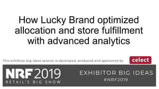 How Lucky Brand optimized
allocation and store fulfillment
with advanced analytics
 