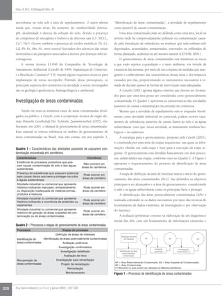Silva, R.W.C. & Malagutti Filho, W.



      microbiana no solo sob a área de sepultamentos. O autor afirma                  “Identificação de áreas contaminadas”, a atividade de sepultamento
      ainda que, nessas áreas, há aumento da condutividade elétrica,                  como passível de causar contaminação.
      pH, alcalinidade e dureza da solução do solo, devido à presença                     Uma área contaminada pode ser definida como uma área, local ou
      de compostos de nitrogênio e fósforo e de diversos sais (Cl , HCO3,     -
                                                                                      terreno onde há comprovadamente poluição ou contaminação causa-
      Ca+2, Na+). Ocorre também a presença de óxidos metálicos (Ti, Cr,               da pela introdução de substâncias ou resíduos que nela tenham sido
      Cd, Pb, Fe, Mn, Ni, entre outros) lixiviados dos adereços das urnas             depositados, acumulados, armazenados, enterrados ou infiltrados de
      mortuárias e de patógenos associados a mortes por doenças infecto-              forma planejada, acidental ou até mesmo natural (CETESB, 2001).
      contagiosas.                                                                        O gerenciamento de áreas contaminadas visa minimizar os riscos
          A norma técnica L1.040 da Companhia de Tecnologia de                        a que estão sujeitos a população e o meio ambiente, em virtude da
      Saneamento Ambiental (Cetesb) de 1999, Implantação de Cemitérios,               existência das mesmas, por meio de um conjunto de medidas que asse-
      e a Resolução Conama nº 335, traçam alguns requisitos técnicos para             gurem o conhecimento das características dessas áreas e dos impactos
      implantação de novas necrópoles. Partindo desse pressuposto, os                 causados por elas, proporcionando os instrumentos necessários à to-
      principais aspectos dos cemitérios em atividade a serem investigados            mada de decisão quanto às formas de intervenção mais adequadas.
      são os geológico-geotécnicos, hidrogeológicos e ambiental.                          A Cetesb (2001) aponta alguns critérios que devem ser levanta-
                                                                                      dos para que uma área possa ser considerada como potencialmente
      Investigação de áreas contaminadas                                              contaminada. O Quadro 1 apresenta as características das atividades
                                                                                      passíveis de causar contaminação encontrada em cemitérios.
          Tendo em vista os inúmeros casos de áreas contaminadas divul-                   Mesmo que a atividade de sepultamento não se enquadre literal-
      gados ao público, a Cetesb, com a cooperação técnica do órgão ale-              mente como atividade industrial ou comercial, podem ocorrer vaza-
      mão Deutsche Gesellschaft Für Technishe Zusammenarbeit (GTZ), ela-              mentos de substâncias passíveis de causar danos ao solo e às águas
      boraram, em 2001, o Manual de gerenciamento de áreas contaminadas.              subterrâneas, visto que, nessa atividade, se manuseiam resíduos bio-
      Esse manual se tornou referência no âmbito de gerenciamento de                  lógicos – os cadáveres.
      áreas contaminadas no Brasil, mas não consta, em seu capítulo 3,                    A estratégia para o gerenciamento, proposta pela Cetesb (2001),
                                                                                      é constituída por uma série de etapas sequenciais, nas quais as infor-
      Quadro 1 – Características das atividades passíveis de causarem con-            mações obtidas em cada etapa é base para a execução da etapa se-
      taminação encontrada em cemitérios                                              guinte. O gerenciamento está dividido basicamente em dois proces-
       Características                                                 Ocorrência     sos, subdivididos nas etapas, conforme visto no Quadro 2. A Figura 1
       Existência de processos produtivos que pos-                                    apresenta o sequenciamento do processo de identificação de áreas
                                                                 Não ocorrem em
       sam causar contaminação do solo e das águas
                                                                áreas de cemitérios
       subterrâneas                                                                   contaminadas.
       Presença de substâncias que possuem potencial                                      A etapa de definição da área de interesse marca o início do geren-
                                                                  Pode ocorrer em
       para causar danos aos bens a proteger via solos
                                                                 áreas de cemitério   ciamento das áreas contaminadas (ACs). São definidos os objetivos
       e águas subterrâneas
       Atividade industrial ou comercial que apresente                                principais a ser alcançados e a área do gerenciamento, considerando
       histórico indicando manuseio, armazenamento                Pode ocorrer em
       ou disposição inadequada de matérias-primas,              áreas de cemitério   o solo e as águas subterrâneas como os principais bens a proteger.
       produtos e resíduos                                                                A identificação das áreas potencialmente contaminadas (APs) é
       Atividade industrial ou comercial que apresente
                                                                  Pode ocorrer em     realizada coletando-se os dados necessários por meio das técnicas de
       histórico indicando a ocorrência de acidentes ou
                                                                 áreas de cemitério
       vazamentos                                                                     levantamento de dados existentes, de investigações e por observação
       Atividade industrial ou comercial que apresente                                do histórico.
                                                                  Pode ocorrer em
       histórico de geração de áreas suspeitas de con-
                                                                 áreas de cemitério       A avaliação preliminar consiste na elaboração de um diagnóstico
       taminação ou de áreas contaminadas
                                                                                      inicial das APs, com um levantamento de informações existentes e
      Quadro 2 – Processos e etapas do gerenciamento de áreas contaminadas
       Processos                                 Etapas do processo
                                            Definição de áreas de interesse
                                                                                            Definição da área
       Identificação de   Identificação de áreas potencialmente contaminadas                  de interesse        AP                 AS                        AC
       áreas contaminadas                 Avaliação preliminar
                                              Investigação confirmatória
                                                                                                                        Avaliação           Investigação
                                                Investigação detalhada                    Identificação da área         preliminar         confirmatória (*)
                                                                                             potencialmente
                                                  Avaliação de risco                          contaminada

       Recuperação de                       Investigação para remediação
                                                                                      AP = Área Potencialmente Contaminada; AS = Área Suspeita de Contaminação;
       áreas contaminadas                       Projeto de remediação                 AC = Área Contaminada
                                                     Remediação                       (*) Momento no qual podem ser utilizados os Métodos Geofísicos

                                                    Monitoramento                     Figura 1 – Processo de identificação de áreas contaminadas



328   Eng Sanit Ambient | v.14 n.3 | jul/set 2009 | 327-336
 