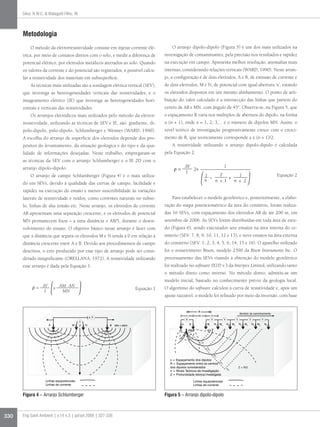 Silva, R.W.C. & Malagutti Filho, W.



      Metodologia
          O método da eletrorresistividade consiste em injetar corrente elé-                O arranjo dipolo-dipolo (Figura 5) é um dos mais utilizados na
      trica, por meio de contatos diretos com o solo, e medir a diferença de            investigação de contaminantes, pela precisão nos resultados e rapidez
      potencial elétrico, por eletrodos metálicos aterrados ao solo. Quando             na execução em campo. Apresenta melhor resolução, anomalias mais
      os valores da corrente e do potencial são registrados, é possível calcu-          intensas, considerando relações verticais (WARD, 1990). Neste arran-
      lar a resistividade dos materiais em subsuperfície.                               jo, a configuração é de dois eletrodos, A e B, de emissão de corrente e
          As técnicas mais utilizadas são a sondagem elétrica vertical (SEV),           de dois eletrodos, M e N, de potencial com igual abertura ‘x’, estando
      que investiga as heterogeneidades verticais das resistividades, e o               os eletrodos dispostos em um mesmo alinhamento. O ponto de atri-
      imageamento elétrico (IE) que investiga as heterogeneidades hori-                 buição do valor calculado é a intersecção das linhas que partem do
      zontais e verticais das resistividades.                                           centro de AB e MN, com ângulo de 45°. Observa-se, na Figura 5, que
          Os arranjos eletródicos mais utilizados pelo método da eletror-               o espaçamento R varia nos múltiplos de abertura do dipolo, na forma
      resistividade, utilizando as técnicas de SEV e IE, são: gradiente, di-            x (n + 1), onde x = 1, 2, 3,... é o número de dipolos MN. Assim, o
      polo-dipolo, pólo-dipolo, Schlumberger e Wenner (WARD, 1990).                     nível teórico de investigação progressivamente cresce com o cresci-
      A escolha do arranjo de superfície dos eletrodos depende dos pro-                 mento de R, que teoricamente corresponde a x (n + 1)/2.
      pósitos do levantamento, da situação geológica e do tipo e da qua-                    A resistividade utilizando o arranjo dipolo-dipolo é calculada
      lidade de informações desejadas. Neste trabalho, empregaram-se                    pela Equação 2:
      as técnicas da SEV com o arranjo Schlumberger e o IE 2D com o
      arranjo dipolo-dipolo.                                                                          ∆V                                         1
                                                                                                         2π
                                                                                                      I
          O arranjo de campo Schlumberger (Figura 4) é o mais utiliza-                                                       1     2      1                                                            Equação 2
                                                                                                                             n − n +1 + n + 2
      do em SEVs, devido à qualidade das curvas de campo, facilidade e
      rapidez na execução do ensaio e menor suscetibilidade às variações
      laterais de resistividade e ruídos, como correntes naturais no subso-                 Para estabelecer o modelo geoelétrico e, posteriormente, a elabo-
      lo, linhas de alta tensão etc. Neste arranjo, os eletrodos de corrente            ração do mapa potenciométrico da área do cemitério, foram realiza-
      AB apresentam uma separação crescente, e os eletrodos de potencial                das 16 SEVs, com espaçamento dos eletrodos AB de até 200 m, em
      MN permanecem fixos – a uma distância ≤ AB/5, durante o desen-                    setembro de 2006. As SEVs foram distribuídas em toda área de estu-
      volvimento do ensaio. O objetivo básico nesse arranjo é fazer com                 do (Figura 6), sendo executados sete ensaios na área interna do ce-
      que a distância que separa os eletrodos M e N tenda a 0 em relação à              mitério (SEV: 7, 8, 9, 10, 11, 12 e 13), e nove ensaios na área externa
      distância crescente entre A e B. Devido aos procedimentos de campo                do cemitério (SEV: 1, 2, 3, 4, 5, 6, 14, 15 e 16). O aparelho utilizado
      descritos, o erro produzido por esse tipo de arranjo pode ser consi-              foi o resistivímetro Bison, modelo 2390 da Bison Instruments Inc. O
      derado insignificante (ORELLANA, 1972). A resistividade utilizando                processamento das SEVs visando à obtenção do modelo geoelétrico
      esse arranjo é dada pela Equação 1:                                               foi realizado no software IX1D v.3 da Interpex Limited, utilizando tanto
                                                                                        o método direto como inverso. No método direto, admitiu-se um
                                                                                        modelo inicial, baseado no conhecimento prévio da geologia local.
              = ∆V            AM . AN                                                   O algoritmo do software calculou a curva de resistividade e, após um
                          π                                                Equação 1
                 I             MN
                                                                                        ajuste razoável, o modelo foi refinado por meio da inversão, com base


                                                                                                                   R
                                                                                                                                                                   Sentido de caminhamento
                                                                                                      x            nx              x
                                                        A
                                                                                                      A                            V             V             V             V                 V
                                            V
                      A               M             N       B                                     A       B                   M1       N1   M2       N2   M3       N3   M4       N4       M5       N5
                                            P                   MN   AB/5
                                                                                                          45º                45º




                                                                                                                        n1

                                                                                                                              n2

                                                                                                                                       n3
                                                                                           x = Espaçamento dos dipolos
                                                                                           R = Espaçamento entre os centros n4
                                                                                           dos dipolos considerados                                                Z = R/2
                                                                                                                                                     n5
                                                                                           n = Níveis Teóricos de Investigação
                                                                                           Z = Profundidade teórica investigada

                    Linhas equipotenciais                                                                       Linhas equipotenciais
                    Linhas de corrente                                                                          Linhas de corrente


      Figura 4 – Arranjo Schlumberger                                                   Figura 5 – Arranjo dipolo-dipolo



330   Eng Sanit Ambient | v.14 n.3 | jul/set 2009 | 327-336
 