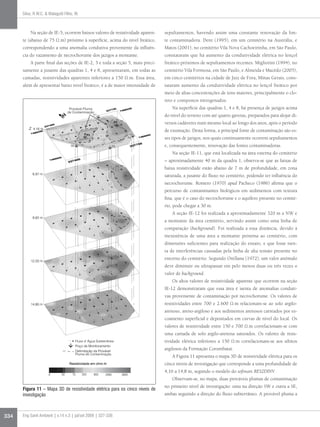 Silva, R.W.C.  Malagutti Filho, W.



          Na seção de IE-5, ocorrem baixos valores de resistividade aparen-            sepultamentos, havendo assim uma constante renovação da fon-
      te (abaixo de 75 Ω.m) próximo à superfície, acima do nível freático,             te contaminadora. Dent (1995), em um cemitério na Austrália, e
      correspondendo a uma anomalia condutiva proveniente da influên-                  Matos (2001), no cemitério Vila Nova Cachoeirinha, em São Paulo,
      cia do vazamento de necrochorume dos jazigos a montante.                         constataram que há aumento da condutividade elétrica no lençol
          A parte final das seções de IE-2, 3 e toda a seção 5, mais preci-            freático próximos de sepultamentos recentes. Migliorini (1994), no
      samente a jusante das quadras 1, 4 e 8, apresentaram, em todas as                cemitério Vila Formosa, em São Paulo, e Almeida e Macêdo (2005),
      camadas, resistividades aparentes inferiores a 150 Ω.m. Essa área,               em cinco cemitérios na cidade de Juiz de Fora, Minas Gerais, cons-
      além de apresentar baixo nível freático, é a de maior intensidade de             tataram aumento da condutividade elétrica no lençol freático por
                                                                                       meio de altas concentrações de íons maiores, principalmente o clo-
                                                                                       reto e compostos nitrogenados.
                                    Provável Pluma                                         Na superfície das quadras 1, 4 e 8, há presença de jazigos acima
                                   de Contaminação
                                                        P1                             do nível do terreno com até quatro gavetas, preparados para alojar di-
                                                                      P2
                                                                                       versos cadáveres num mesmo local ao longo dos anos, após o período
          Z 4,16 m
                                                                                       de exumação. Desta forma, a principal fonte de contaminação são es-
                                                   P3
                                                                                  P4   ses tipos de jazigos, nos quais continuamente ocorrem sepultamentos
                                    P6                               P5                e, consequentemente, renovação das fontes contaminadoras.
                                                                                           Na seção IE-11, que está localizada na área externa do cemitério
                                                                                       – aproximadamente 40 m da quadra 1, observa-se que as faixas de
                                                                                       baixa resistividade estão abaixo de 7 m de profundidade, em zona
            6,97 m
                                                                                       saturada, a jusante do fluxo no cemitério, podendo ter influência do
                                                                                       necrochorume. Romero (1970) apud Pacheco (1986) afirma que o
                                                                                       percurso de contaminantes biológicos em sedimentos com textura
                                                                                       fina, que é o caso do necrochorume e o aquífero presente no cemité-
                                                                                       rio, pode chegar a 30 m.
                                                                                           A seção IE-12 foi realizada a aproximadamente 320 m a NW e
            9,62 m
                                                                                       a montante da área cemitério, servindo assim como uma linha de
                                                                                       comparação (background). Foi realizada a essa distância, devido à
                                                                                       inexistência de uma área a montante próxima ao cemitério, com
                                                                                       dimensões suficientes para realização do ensaio, e que fosse isen-
                                                                                       ta de interferências causadas pela linha de alta tensão presente no

           12,20 m
                                                                                       entorno do cemitério. Segundo Orellana (1972), um valor anômalo
                                                                                       deve diminuir ou ultrapassar em pelo menos duas ou três vezes o
                                                                                       valor de background.
                                                                                           Os altos valores de resistividade aparente que ocorrem na seção
                                                                                       IE-12 demonstraram que essa área é isenta de anomalias conduti-
                                                                                       vas proveniente de contaminação por necrochorume. Os valores de
           14,80 m                                                                     resistividades entre 700 e 2.600 Ω.m relacionam-se ao solo argilo-
                                                                                       arenoso, areno-argiloso e aos sedimentos arenosos carreados por es-
                                                                                       coamento superficial e depositados em curvas de nível do local. Os
                                                                                       valores de resistividade entre 150 e 700 Ω.m correlacionam-se com
                                                                                       uma camada de solo argilo-arenosa saturados. Os valores de resis-
                                         Fluxo d' Água Subterrânea                     tividade elétrica inferiores a 150 Ω.m correlacionam-se aos siltitos
                                         Poço de Monitoramento
                                         Delimitação da Provável
                                                                                       argilosos da Formação Corumbataí.
                                         Pluma de Contaminação
                                                                                           A Figura 11 apresenta o mapa 3D de resistividade elétrica para os
                                    Resistividade em ohm.m                             cinco níveis de investigação que corresponde a uma profundidade de
                                                                                       4,16 a 14,8 m, segundo o modelo do software RES2DINV.
                      0       20     75      250        900   2000         3000
                                                                                           Observam-se, no mapa, duas prováveis plumas de contaminação
                                                                                       no primeiro nível de investigação: uma na direção SW e outra a SE,
      Figura 11 – Mapa 3D de resistividade elétrica para os cinco níveis de
      investigação                                                                     ambas seguindo a direção do fluxo subterrâneo. A provável pluma a



334   Eng Sanit Ambient | v.14 n.3 | jul/set 2009 | 327-336
 