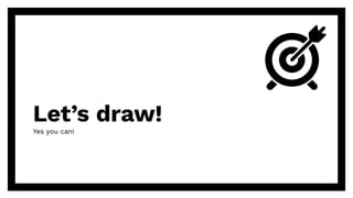 Let’s draw!
Yes you can!
 