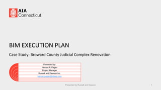 Chapter logo here
BIM EXECUTION PLAN
Case Study: Broward County Judicial Complex Renovation
Presented by:
Hernan A. Pagan
Project Manager
Russell and Dawson Inc.
hernan.pagan@rdaep.com
1Presented by Russell and Dawson
 