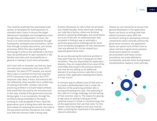 42Home 42
This could be anything from automated code
review, to templates for build pipelines, to
standard Helm charts to ensure the target
deployment topologies are homogeneous even
though they are independent. In short, the
focus is on enforcement of standards through
frameworks, templates and automation, rather
than through complex documents, and review
processes. While this idea of getting the
technology to enforce the standards is far from
new, the proliferation of open standards in the
DevOps tool chain and cloud platforms in
general is making it much more achievable.
Let’s start with an example: say that you have
microservices components that issue HTTP
requests. For every HTTP request, you would
like to log in a common format how long that
HTTP transaction took as well as the HTTP
response code. Now, if every microservice did
this differently, there wouldn’t be a unified way
of looking at all traffic. Another role of the
practicing architect is to build helper artifacts
that would then be used by the microservices.
In this way, instead of the governance process
being a gate, it is an accelerator through the
architects being embedded in the teams,
working on code alongside of them. Now the
governance cycle is being done with the teams,
and instead of reviewing documents, the code is
the document and the checkpoint is to make
sure that the common code is being used.
Another dimension to note is that not all teams
are created equally. Some teams are cranking
out code like a factory, others are thinking
ahead to upcoming challenges, and some teams
are a mix of the two. An advanced team that
succeeds in finding a way to automate a
particular governance challenge will be much
more successful evangelists for that mechanism
than any attempt for it to be created by a
separate governance team.
As we are discussing the technical architect it
may seem that too much is being put on their
shoulders. They are responsible for application
delivery, they are responsible to be a part of the
committee discussed in the previous section,
and now we are adding on an additional
element of writing common code that is to be
used by other application development teams.
Is it too much?
A common way to offload some of that work is
to create a dedicated team that is under the
direction of the practicing architect who is
writing and testing this code. The authoring of
the code isn’t a huge challenge, but the testing
of that common code is. The reason for placing
a high value on testing is because of the
potential impact to break or introduce bugs into
all the applications that use that code. For this
reason, extra due diligence and care must be
taken, justifying the investment in the additional
resource allocation.
Clearly our aim should be to ensure that
general developers in the application
teams can focus on writing code that
delivers business value. With the
architects writing or overseeing common
components which naturally enforce the
governance concerns, the application
teams can spend more of their time on
value, and less in governance sessions.
Governance based on complex
documentation and heavy review
procedures are rarely adhered to
consistently, whereas inline tooling based
standardization happens more naturally.
 