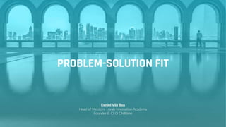 Problem-Solution Fit - Daniel Vila Boa