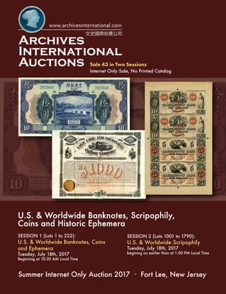 Sale 43 in Two Sessions
Internet Only Sale, No Printed Catalog
文史國際拍賣公司
Summer Internet Only Auction 2017 · Fort Lee, New Jersey
U.S. & Worldwide Banknotes, Scripophily,
Coins and Historic Ephemera
SESSION 1 (Lots 1 to 222):
U.S. & Worldwide Banknotes, Coins
and Ephemera
Tuesday, July 18th, 2017
Beginning at 10:30 AM Local Time
SESSION 2 (Lots 1001 to 1790):
U.S. & Worldwide Scripophily
Tuesday, July 18th, 2017
begining no earlier than at 1:00 PM Local Time
 