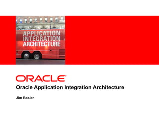 Oracle Application Integration Architecture Jim Basler 