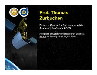 1

    Prof. Thomas
    Zurbuchen
    Director, Center for Entrepreneurship
    Associate Professor AOSS

    Recipient of Outstanding Research Scientist
    Award, University of Michigan, 2002