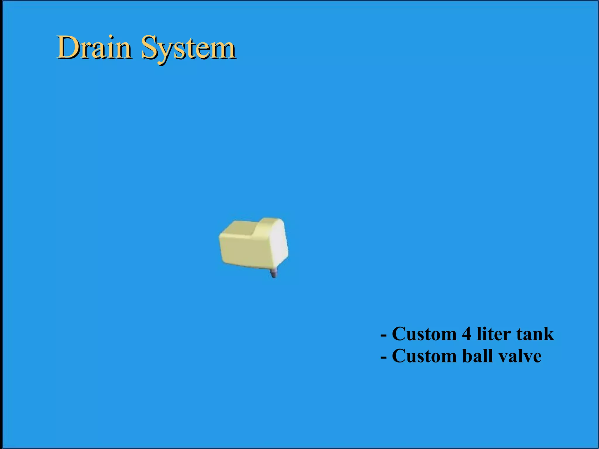 Drain System - Custom 4 liter tank - Custom ball valve 