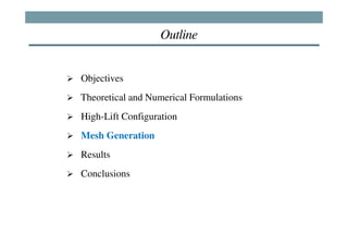 Outline


Objectives
Theoretical and Numerical Formulations
High-Lift Configuration
Mesh Generation
Results
Conclusions
 